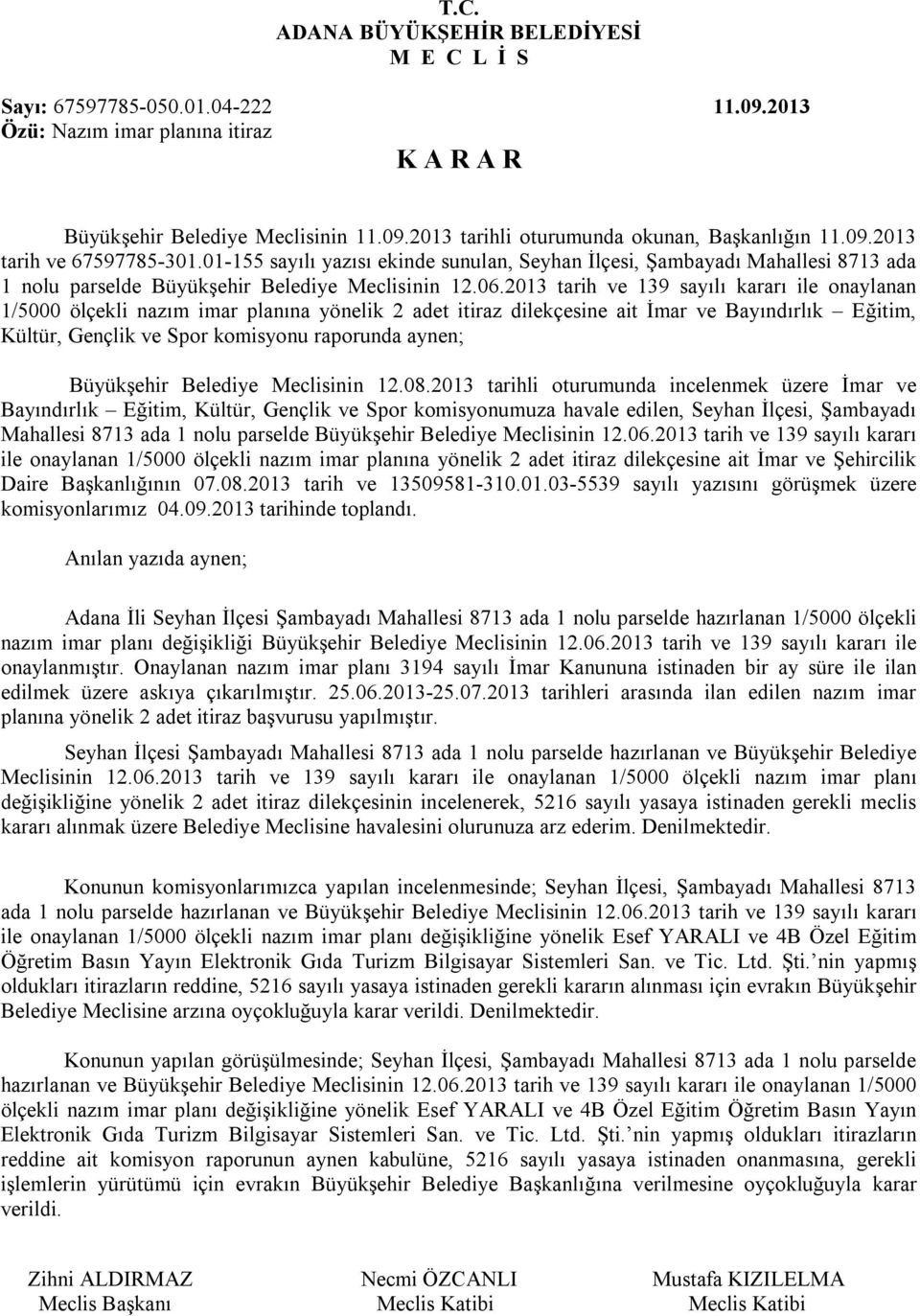 2013 tarih ve 139 sayılı kararı ile onaylanan 1/5000 ölçekli nazım imar planına yönelik 2 adet itiraz dilekçesine ait İmar ve Bayındırlık Eğitim, Kültür, Gençlik ve Spor komisyonu raporunda aynen;