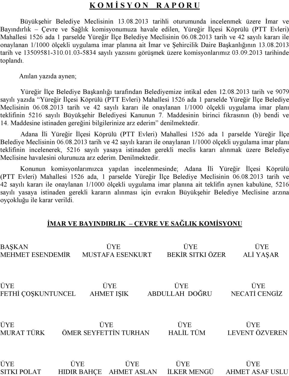 Meclisinin 06.08.2013 tarih ve 42 sayılı kararı ile onaylanan 1/1000 ölçekli uygulama imar planına ait İmar ve Şehircilik Daire Başkanlığının 13.08.2013 tarih ve 13509581-310.01.03-5834 sayılı yazısını görüşmek üzere komisyonlarımız 03.