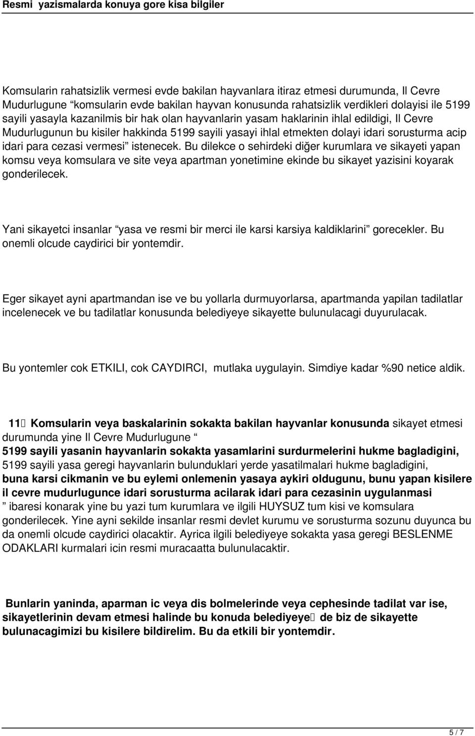 istenecek. Bu dilekce o sehirdeki diğer kurumlara ve sikayeti yapan komsu veya komsulara ve site veya apartman yonetimine ekinde bu sikayet yazisini koyarak gonderilecek.