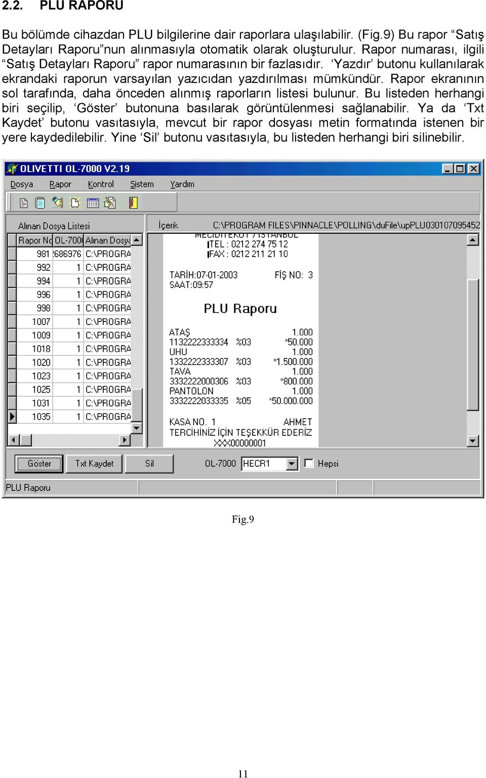 Rapor ekranının sol tarafında, daha önceden alınmış raporların listesi bulunur. Bu listeden herhangi biri seçilip, Göster butonuna basılarak görüntülenmesi sağlanabilir.