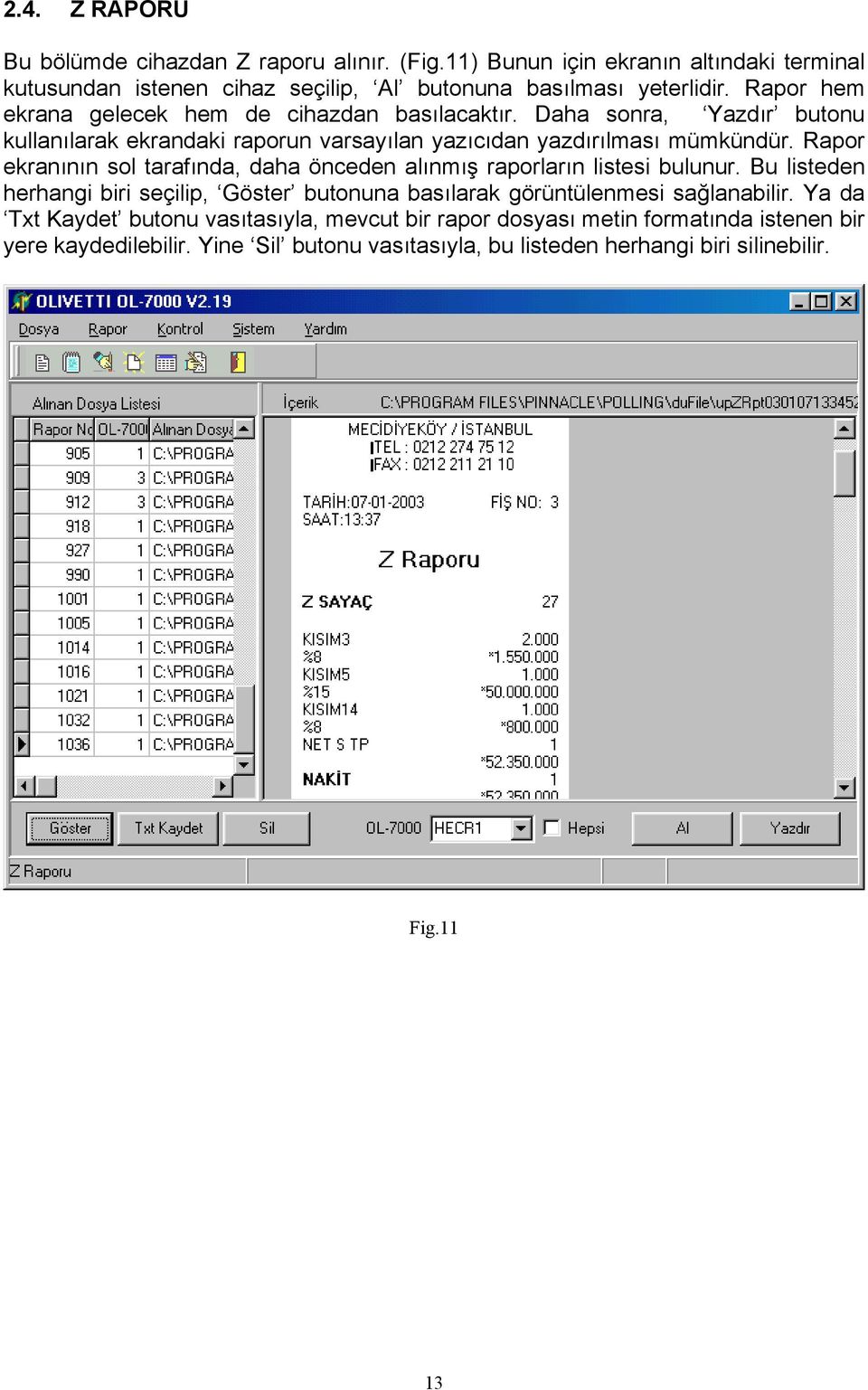 Rapor ekranının sol tarafında, daha önceden alınmış raporların listesi bulunur. Bu listeden herhangi biri seçilip, Göster butonuna basılarak görüntülenmesi sağlanabilir.