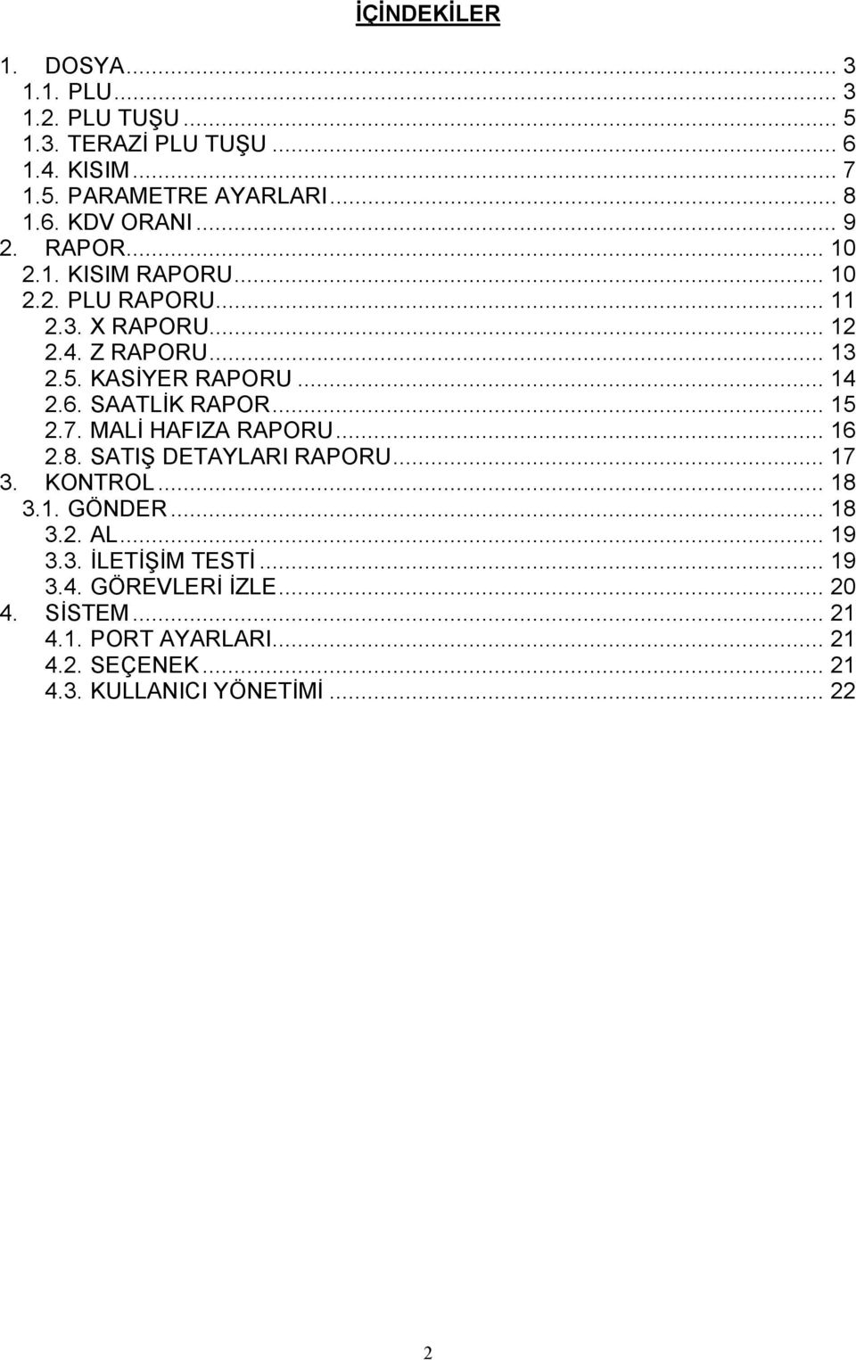 SAATLİK RAPOR... 15 2.7. MALİ HAFIZA RAPORU... 16 2.8. SATIŞ DETAYLARI RAPORU... 17 3. KONTROL... 18 3.1. GÖNDER... 18 3.2. AL... 19 3.3. İLETİŞİM TESTİ.