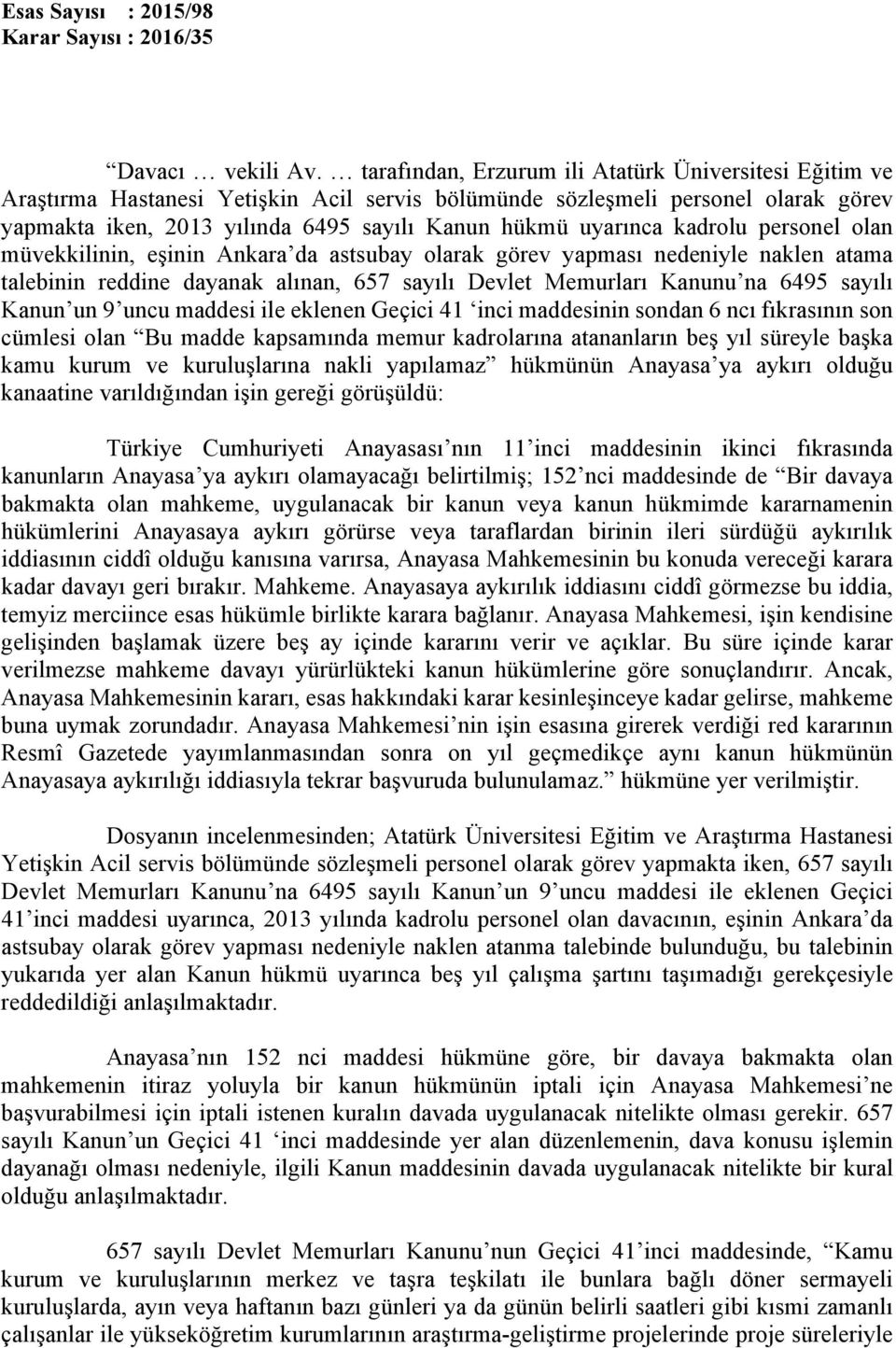 kadrolu personel olan müvekkilinin, eşinin Ankara da astsubay olarak görev yapması nedeniyle naklen atama talebinin reddine dayanak alınan, 657 sayılı Devlet Memurları Kanunu na 6495 sayılı Kanun un