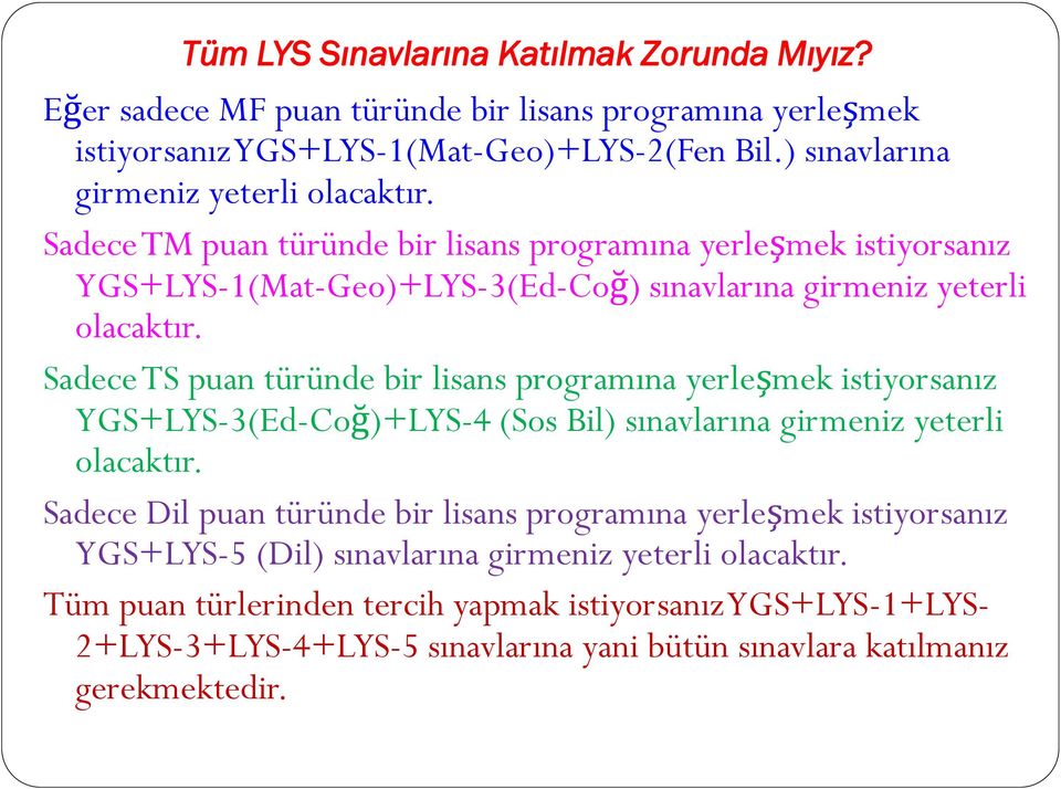 Sadece TS puan türünde bir lisans programına yerleşmek istiyorsanız YGS+LYS-3(Ed-Coğ)+LYS-4 (Sos Bil) sınavlarına girmeniz yeterli olacaktır.