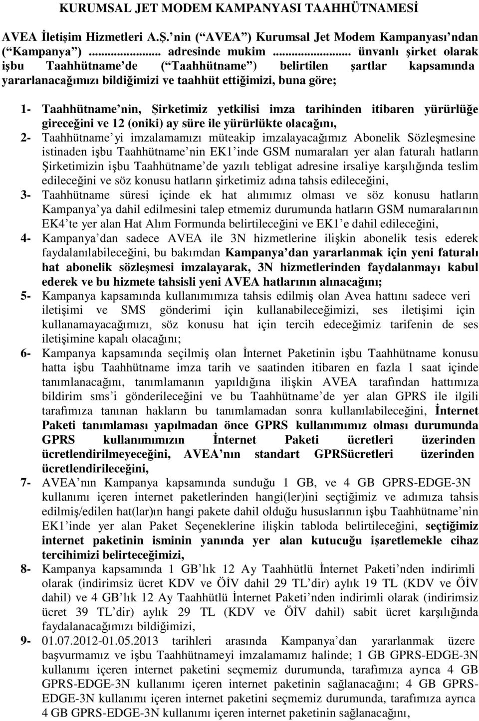 imza tarihinden itibaren yürürlüğe gireceğini ve 12 (oniki) ay süre ile yürürlükte olacağını, 2- Taahhütname yi imzalamamızı müteakip imzalayacağımız Abonelik Sözleşmesine istinaden işbu Taahhütname