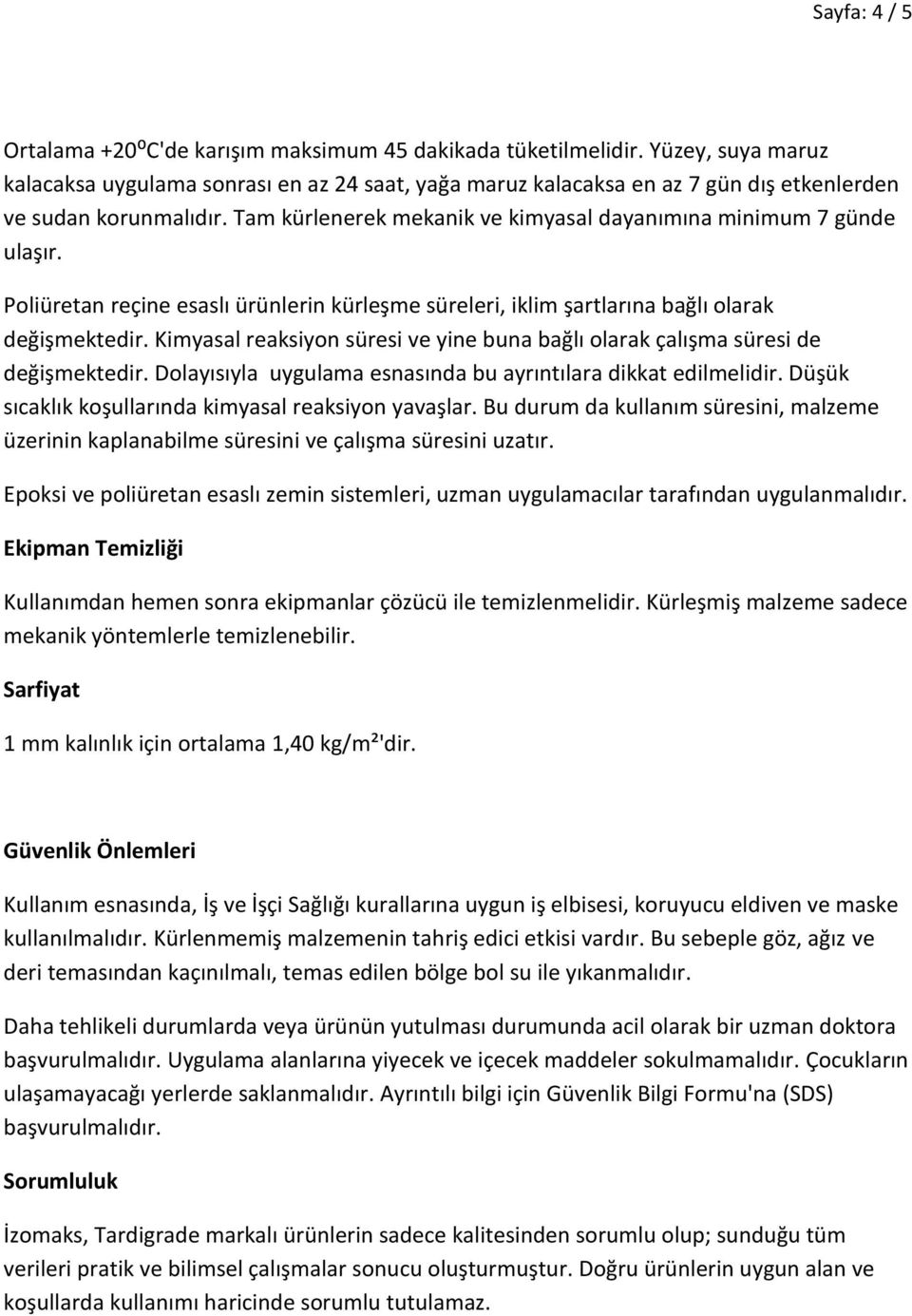 Tam kürlenerek mekanik ve kimyasal dayanımına minimum 7 günde ulaşır. Poliüretan reçine esaslı ürünlerin kürleşme süreleri, iklim şartlarına bağlı olarak değişmektedir.