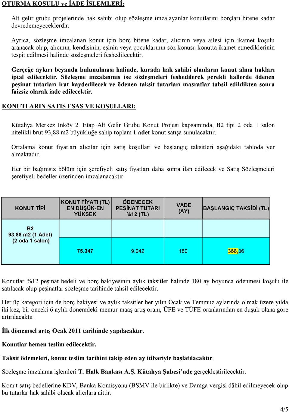 tespit edilmesi halinde sözleşmeleri feshedilecektir. Gerçeğe aykırı beyanda bulunulması halinde, kurada hak sahibi olanların konut alma hakları iptal edilecektir.