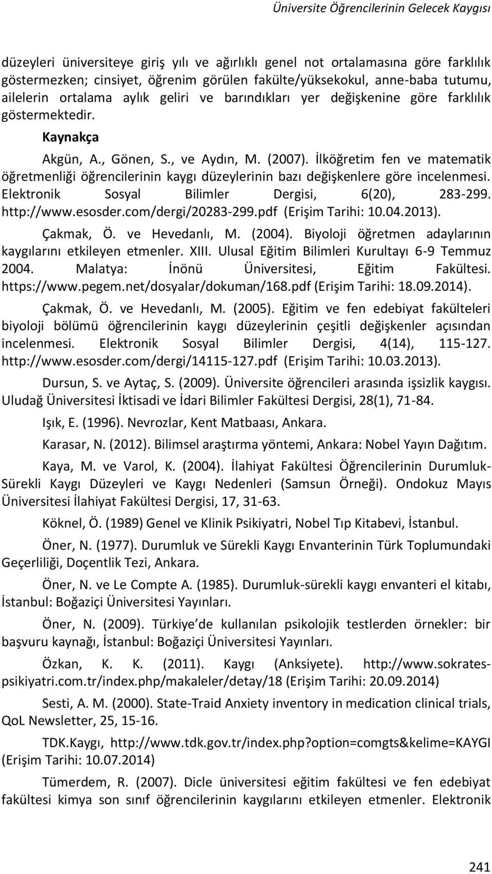 İlköğretim fen ve matematik öğretmenliği öğrencilerinin kaygı düzeylerinin bazı değişkenlere göre incelenmesi. Elektronik Sosyal Bilimler Dergisi, 6(20), 283-299. http://www.esosder.