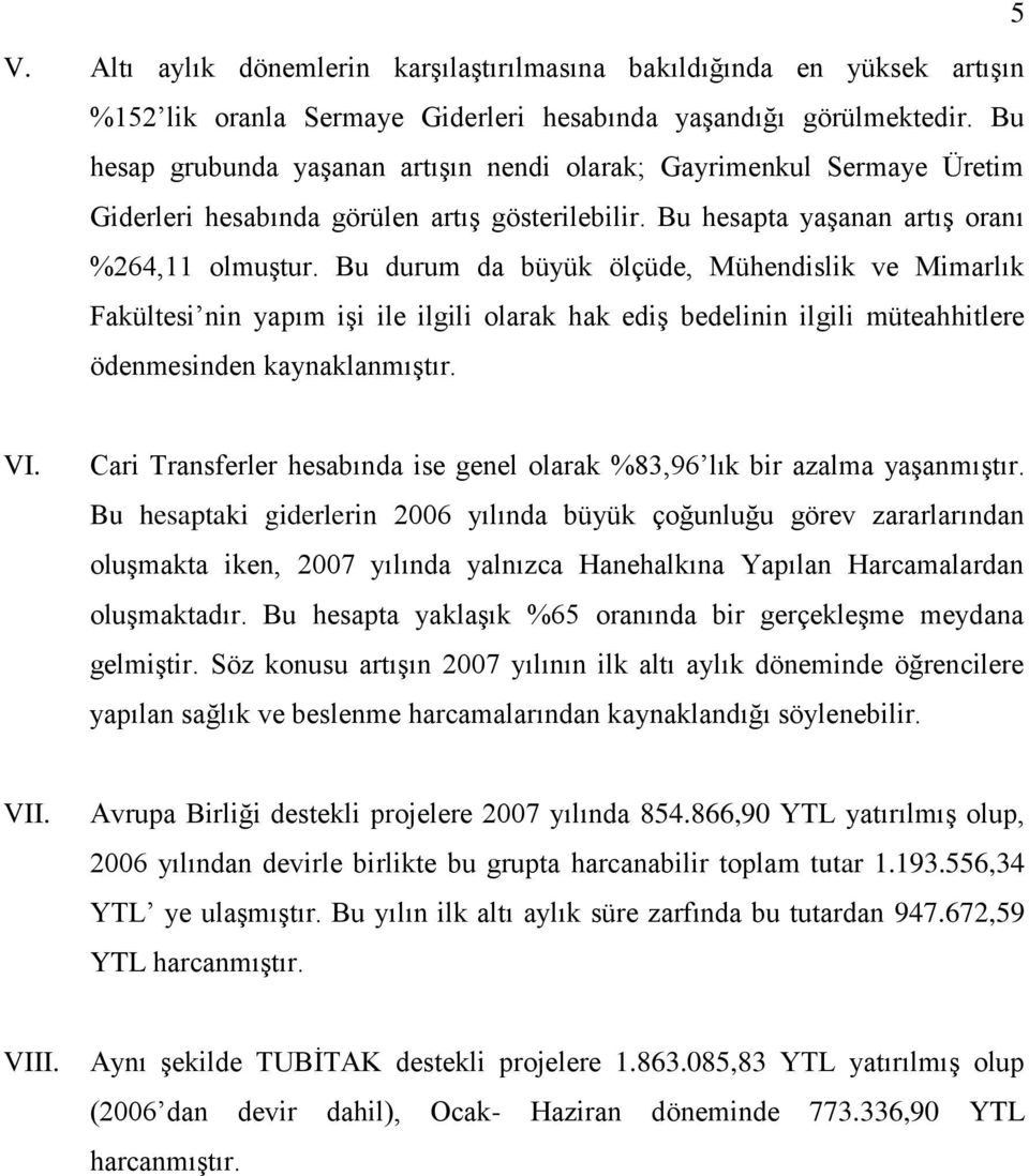 Bu durum da büyük ölçüde, Mühendislik ve Mimarlık Fakültesi nin yapım işi ile ilgili olarak hak ediş bedelinin ilgili müteahhitlere ödenmesinden kaynaklanmıştır. VI.