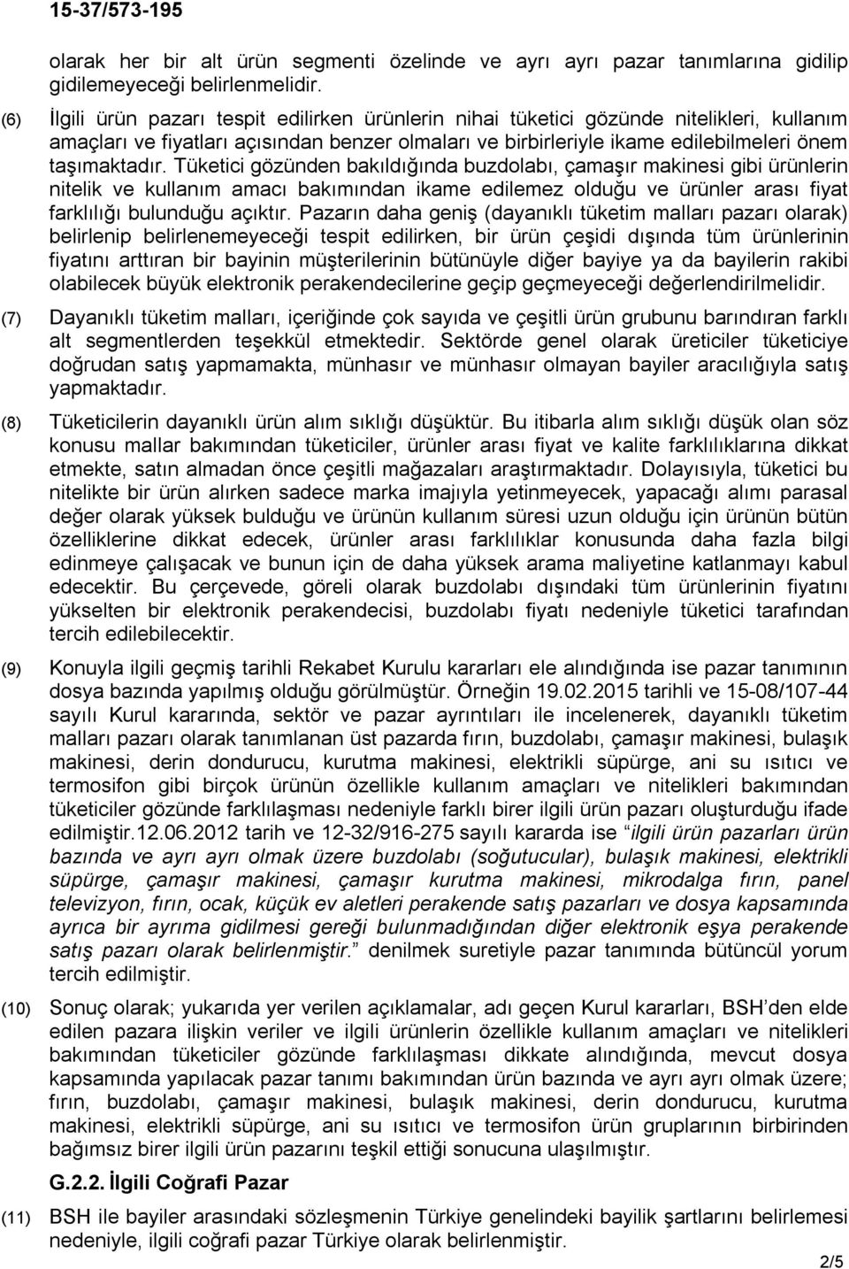 Tüketici gözünden bakıldığında buzdolabı, çamaşır makinesi gibi ürünlerin nitelik ve kullanım amacı bakımından ikame edilemez olduğu ve ürünler arası fiyat farklılığı bulunduğu açıktır.