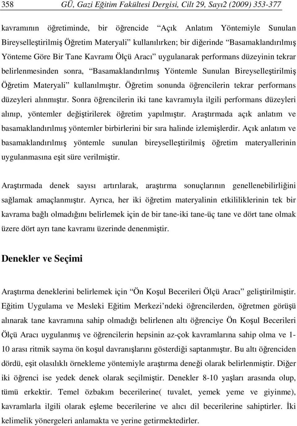 Materyali kullanılmıştır. Öğretim sonunda öğrencilerin tekrar performans düzeyleri alınmıştır.