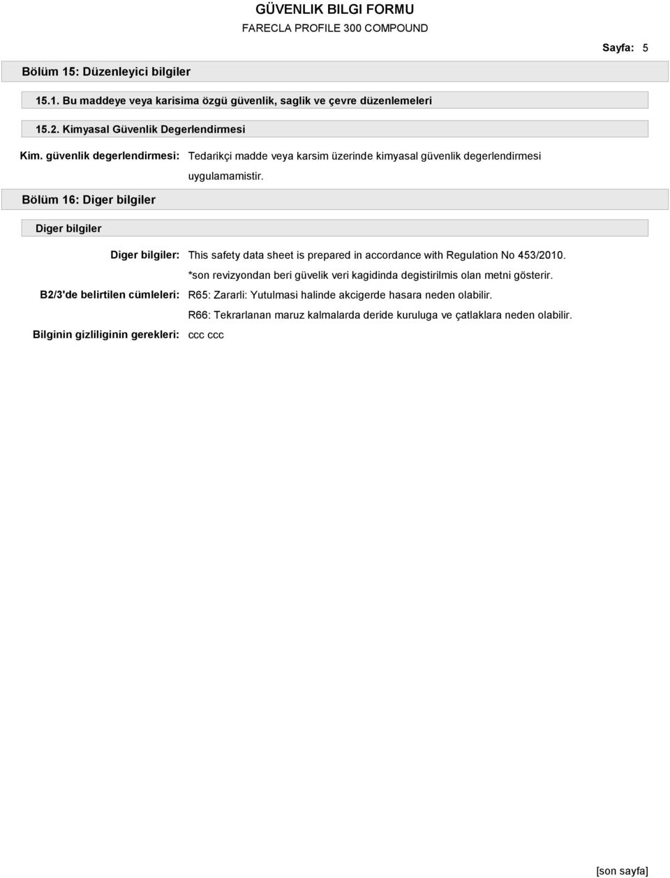 Bölüm 16: Diger bilgiler Diger bilgiler Diger bilgiler: This safety data sheet is prepared in accordance with Regulation No 453/2010.