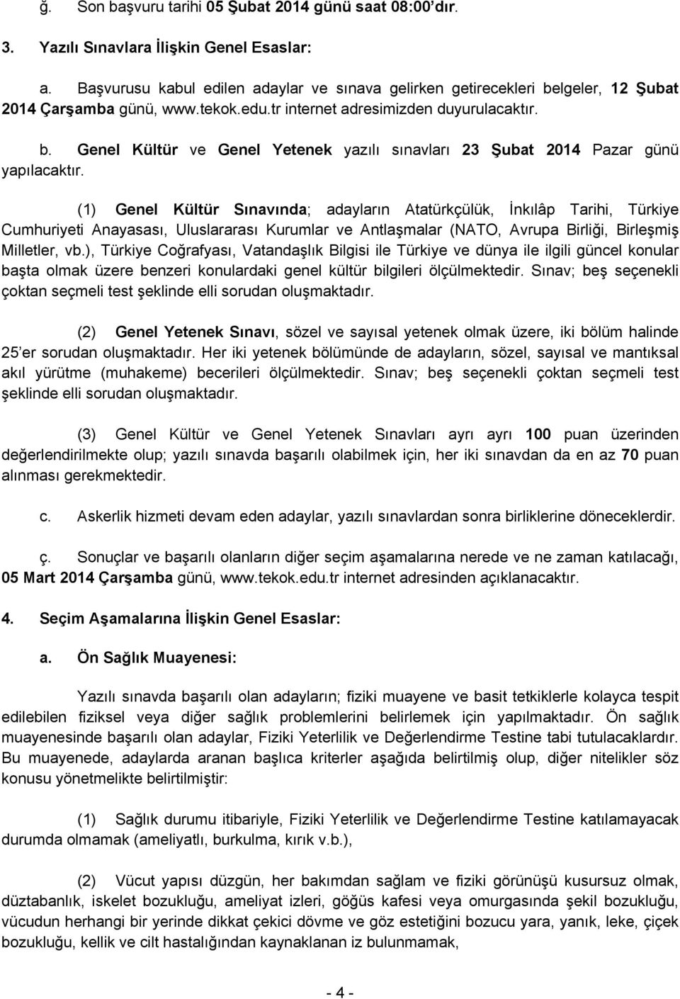 (1) Genel Kültür Sınavında; adayların Atatürkçülük, İnkılâp Tarihi, Türkiye Cumhuriyeti Anayasası, Uluslararası Kurumlar ve Antlaşmalar (NATO, Avrupa Birliği, Birleşmiş Milletler, vb.