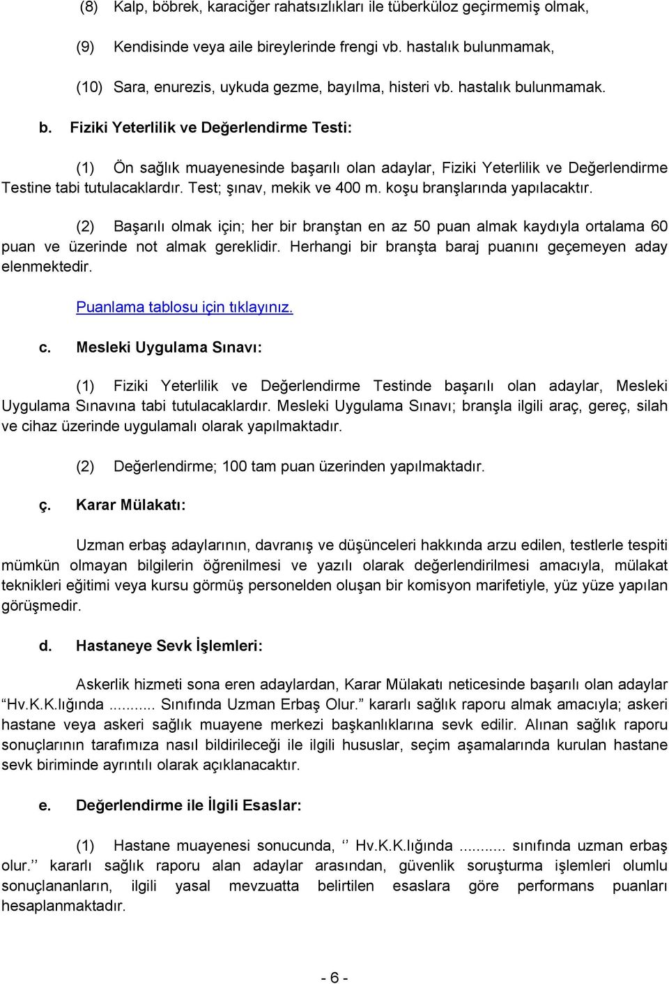 Test; şınav, mekik ve 400 m. koşu branşlarında yapılacaktır. (2) Başarılı olmak için; her bir branştan en az 50 puan almak kaydıyla ortalama 60 puan ve üzerinde not almak gereklidir.