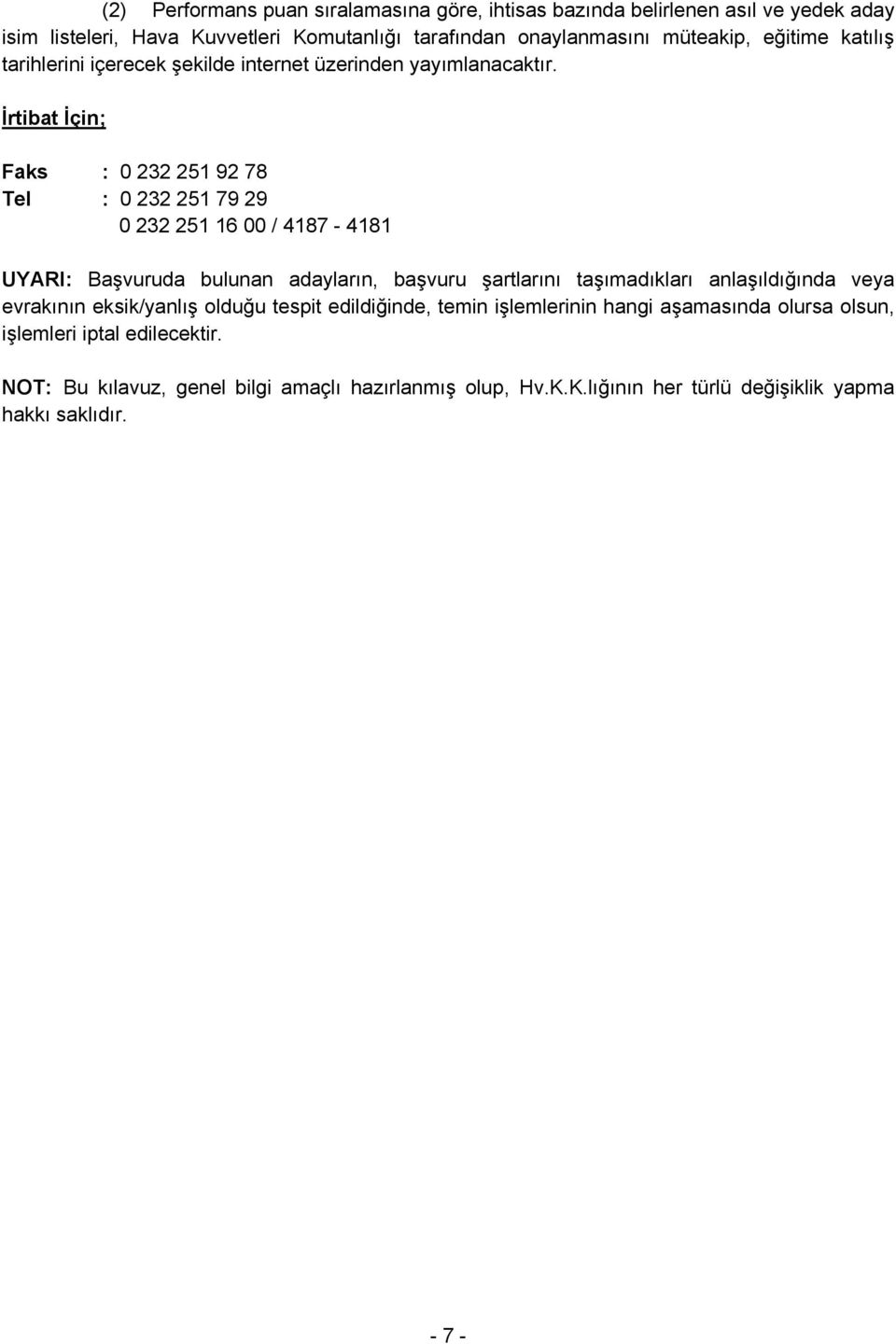 İrtibat İçin; Faks : 0 232 251 92 78 Tel : 0 232 251 79 29 0 232 251 16 00 / 4187-4181 UYARI: Başvuruda bulunan adayların, başvuru şartlarını taşımadıkları