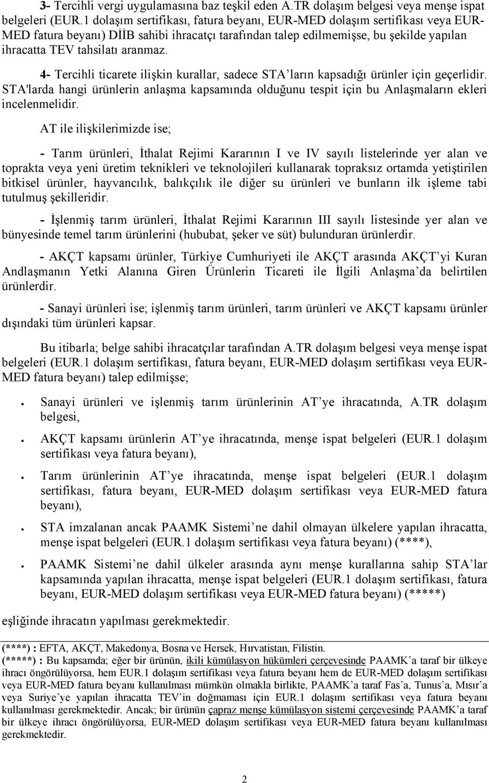 4- Tercihli ticarete ilişkin kurallar, sadece STA ların kapsadığı ürünler için geçerlidir. STA'larda hangi ürünlerin anlaşma kapsamında olduğunu tespit için bu Anlaşmaların ekleri incelenmelidir.