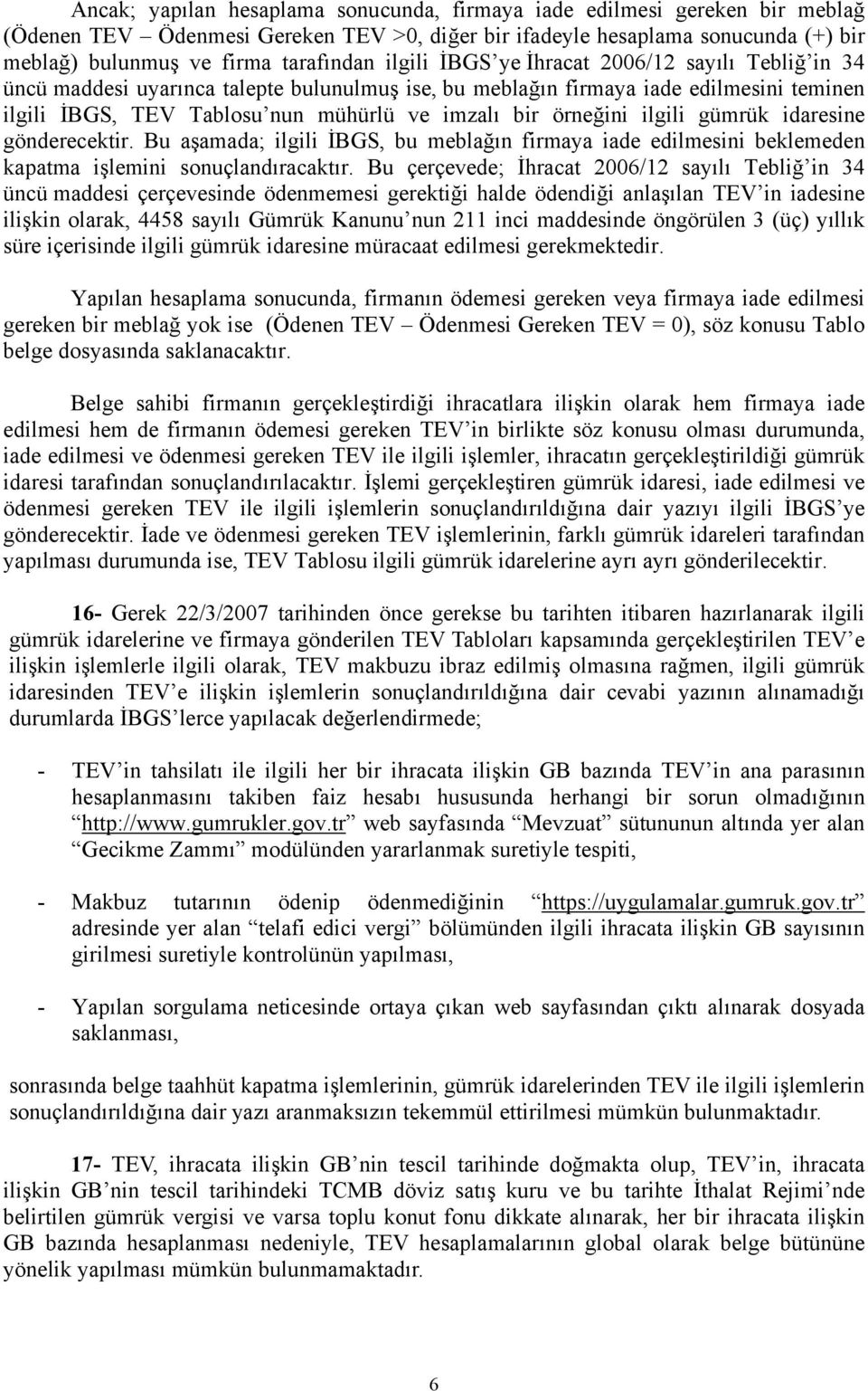 örneğini ilgili gümrük idaresine gönderecektir. Bu aşamada; ilgili İBGS, bu meblağın firmaya iade edilmesini beklemeden kapatma işlemini sonuçlandıracaktır.