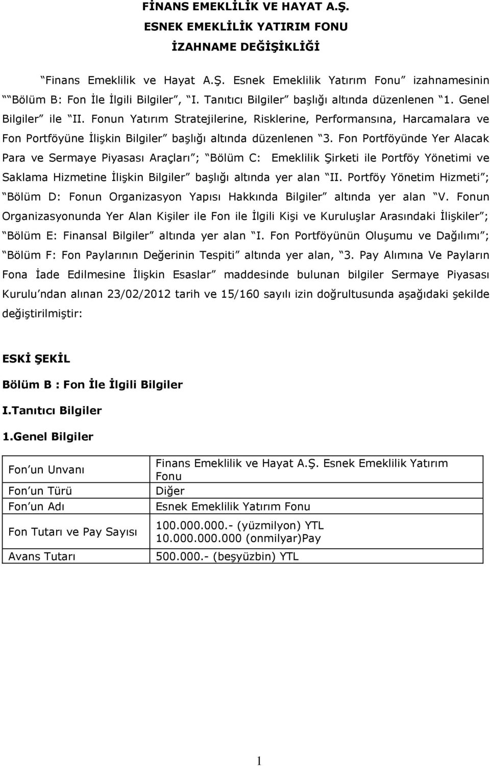 Fon ünde Yer Alacak Para ve Sermaye Piyasası Araçları ; Bölüm C: Emeklilik Şirketi ile Yönetimi ve Saklama Hizmetine İlişkin Bilgiler başlığı altında yer alan II.