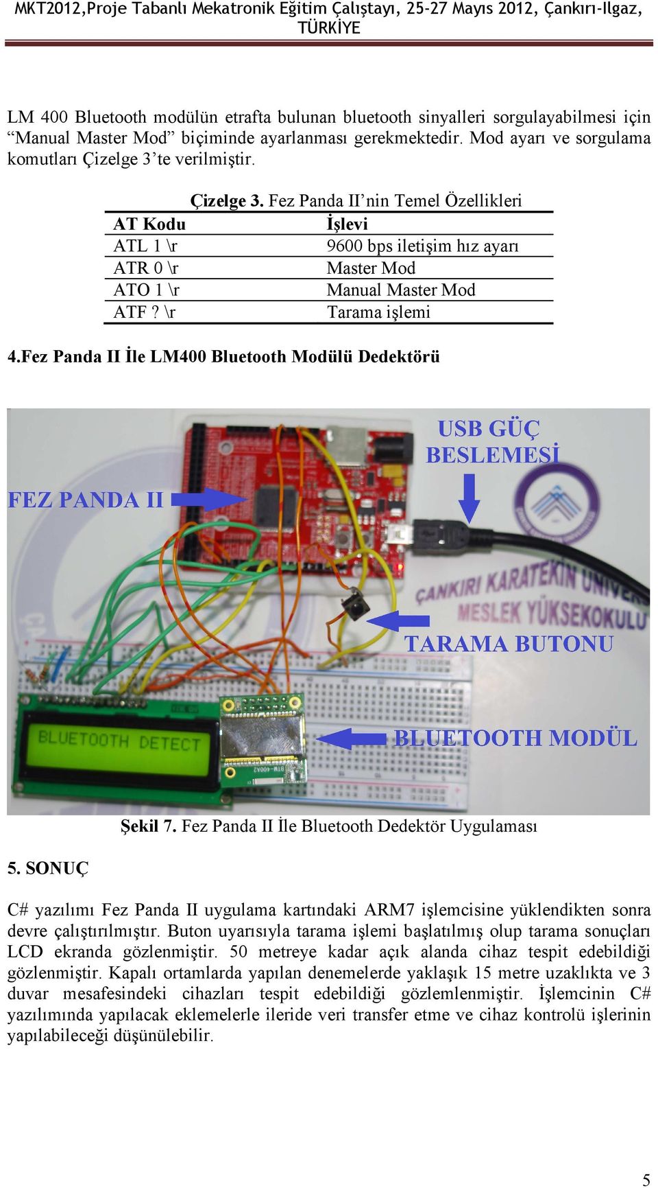 te verilmiştir. Çizelge 3. Fez Panda II nin Temel Özellikleri AT Kodu Đşlevi ATL 1 \r 9600 bps iletişim hız ayarı ATR 0 \r Master Mod ATO 1 \r Manual Master Mod ATF? \r Tarama işlemi 4.