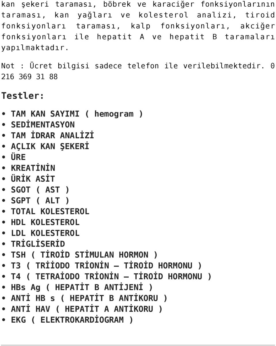 Testler: TAM KAN SAYIMI ( hemogram ) SEDİMENTASYON TAM İDRAR ANALİZİ AÇLIK KAN ŞEKERİ ÜRE KREATİNİN ÜRİK ASİT SGOT ( AST ) SGPT ( ALT ) TOTAL KOLESTEROL HDL