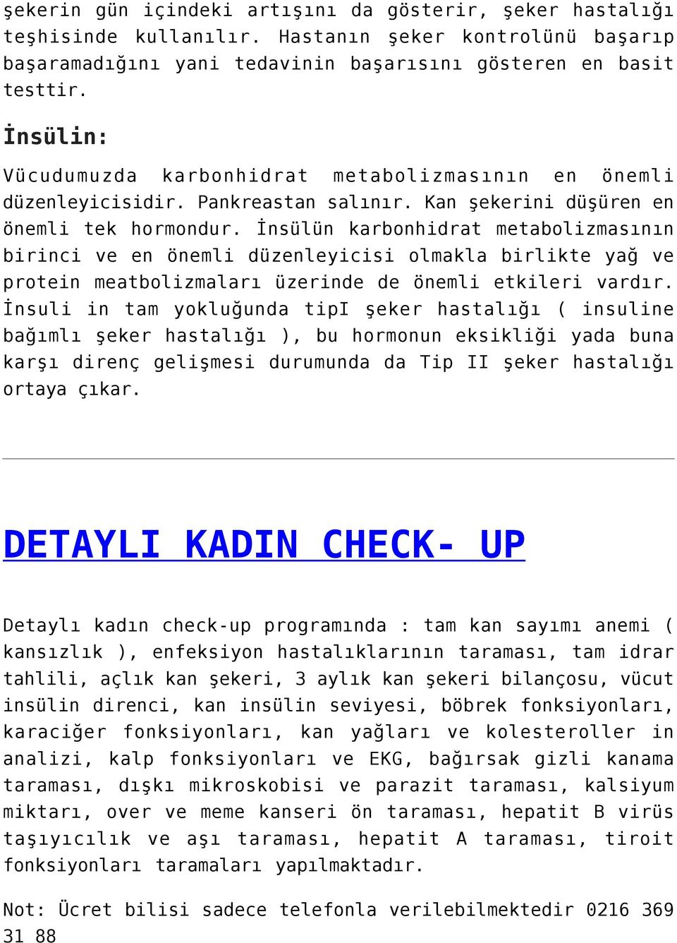 İnsülün karbonhidrat metabolizmasının birinci ve en önemli düzenleyicisi olmakla birlikte yağ ve protein meatbolizmaları üzerinde de önemli etkileri vardır.