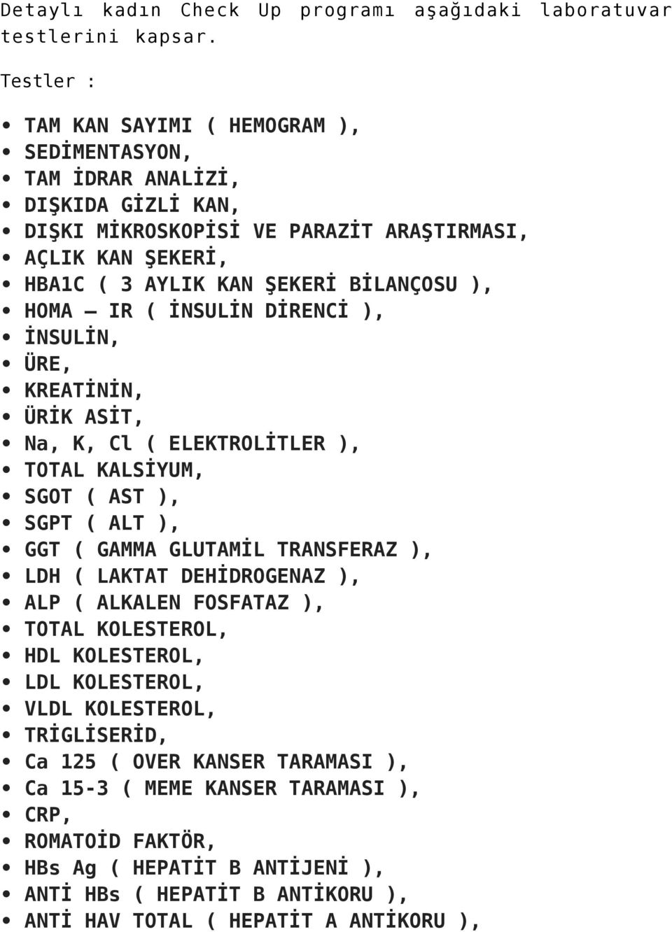 ), HOMA IR ( İNSULİN DİRENCİ ), İNSULİN, ÜRE, KREATİNİN, ÜRİK ASİT, Na, K, Cl ( ELEKTROLİTLER ), TOTAL KALSİYUM, SGOT ( AST ), SGPT ( ALT ), GGT ( GAMMA GLUTAMİL TRANSFERAZ ), LDH ( LAKTAT