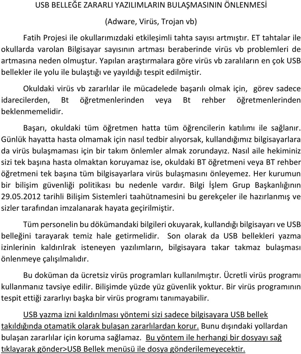 Yapılan araştırmalara göre virüs vb zaralıların en çok USB bellekler ile yolu ile bulaştığı ve yayıldığı tespit edilmiştir.