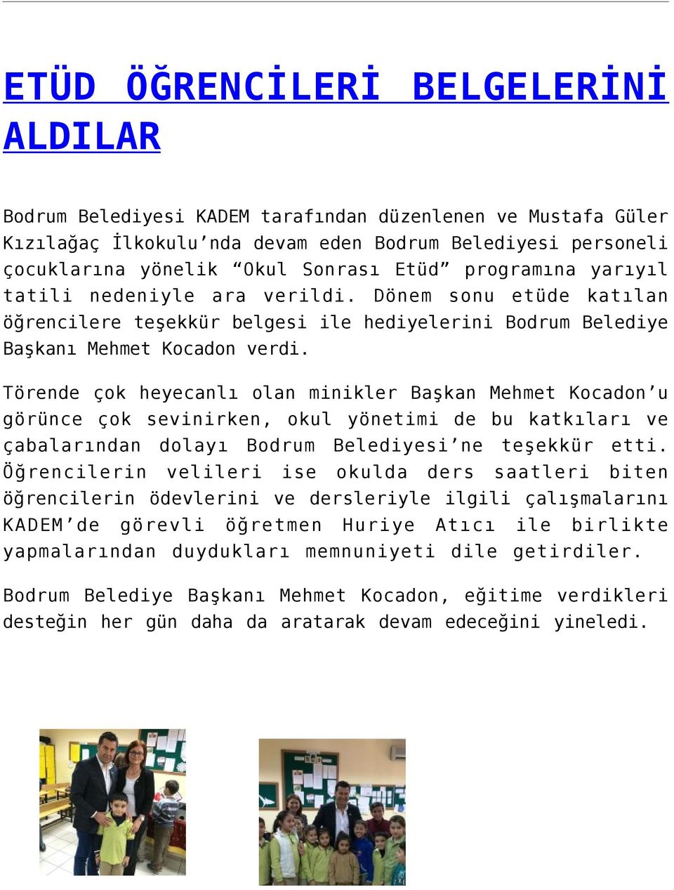 Törende çok heyecanlı olan minikler Başkan Mehmet Kocadon u görünce çok sevinirken, okul yönetimi de bu katkıları ve çabalarından dolayı Bodrum Belediyesi ne teşekkür etti.