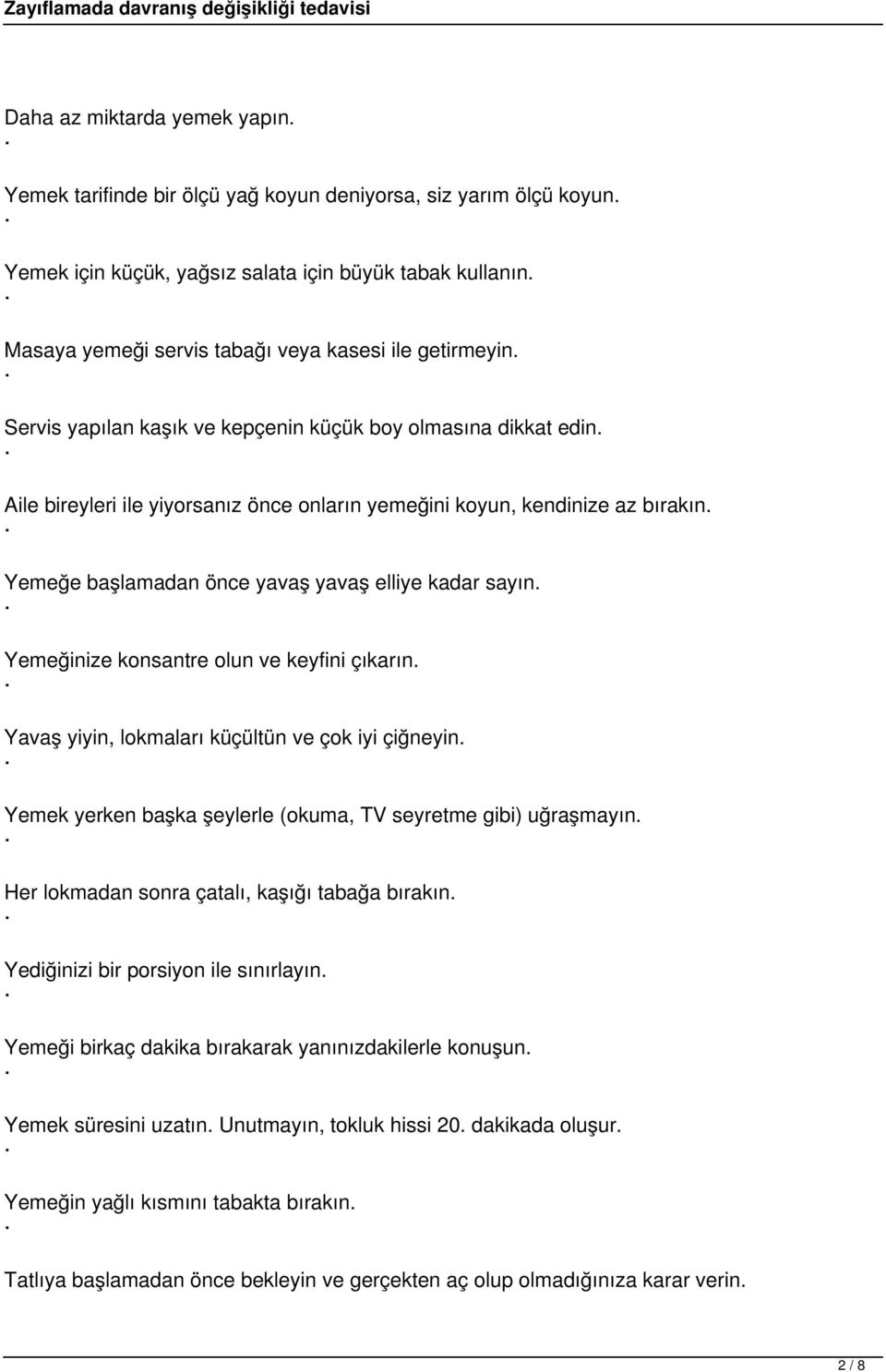 Aile bireyleri ile yiyorsanız önce onların yemeğini koyun, kendinize az bırakın. Yemeğe başlamadan önce yavaş yavaş elliye kadar sayın. Yemeğinize konsantre olun ve keyfini çıkarın.