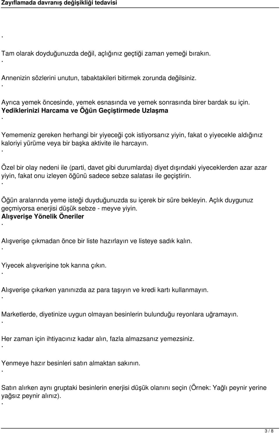 Yediklerinizi Harcama ve Öğün Geçiştirmede Uzlaşma Yememeniz gereken herhangi bir yiyeceği çok istiyorsanız yiyin, fakat o yiyecekle aldığınız kaloriyi yürüme veya bir başka aktivite ile harcayın.