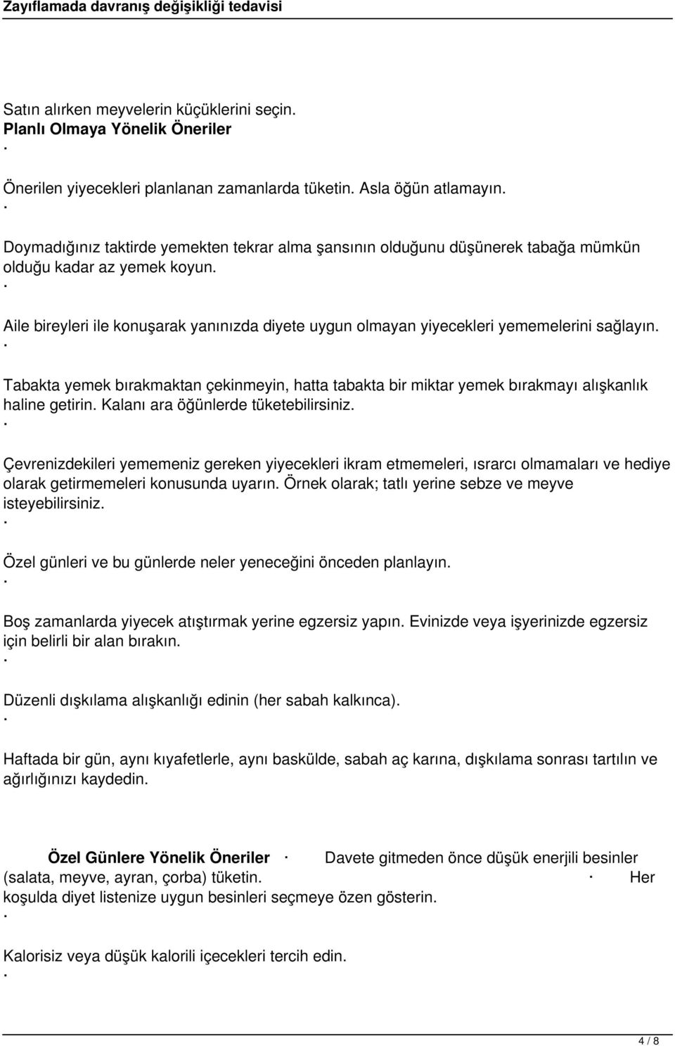 Aile bireyleri ile konuşarak yanınızda diyete uygun olmayan yiyecekleri yememelerini sağlayın. Tabakta yemek bırakmaktan çekinmeyin, hatta tabakta bir miktar yemek bırakmayı alışkanlık haline getirin.