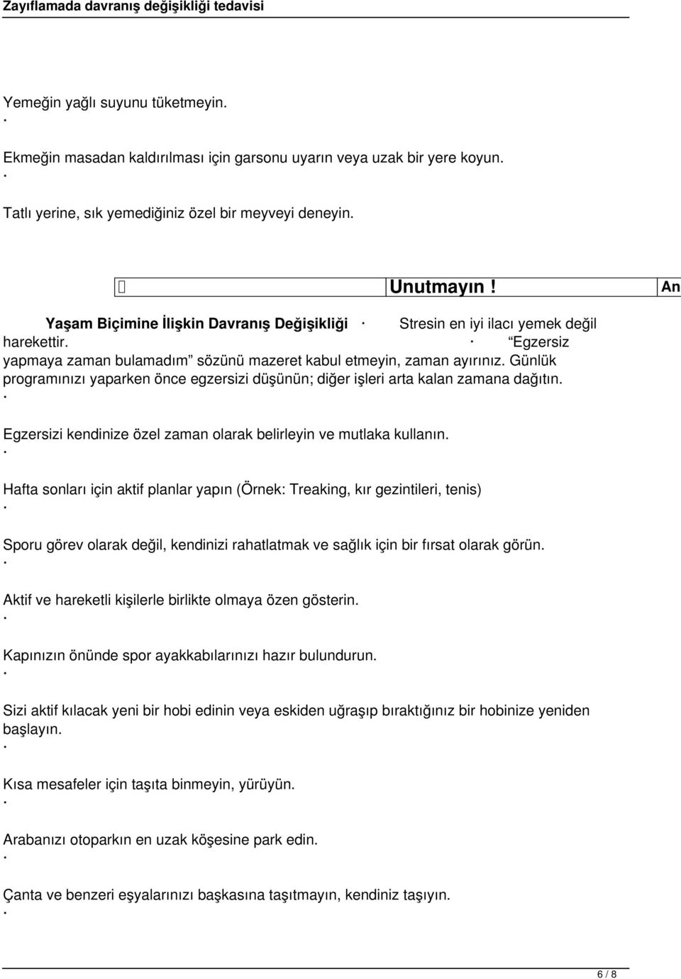 Günlük programınızı yaparken önce egzersizi düşünün; diğer işleri arta kalan zamana dağıtın. Egzersizi kendinize özel zaman olarak belirleyin ve mutlaka kullanın.