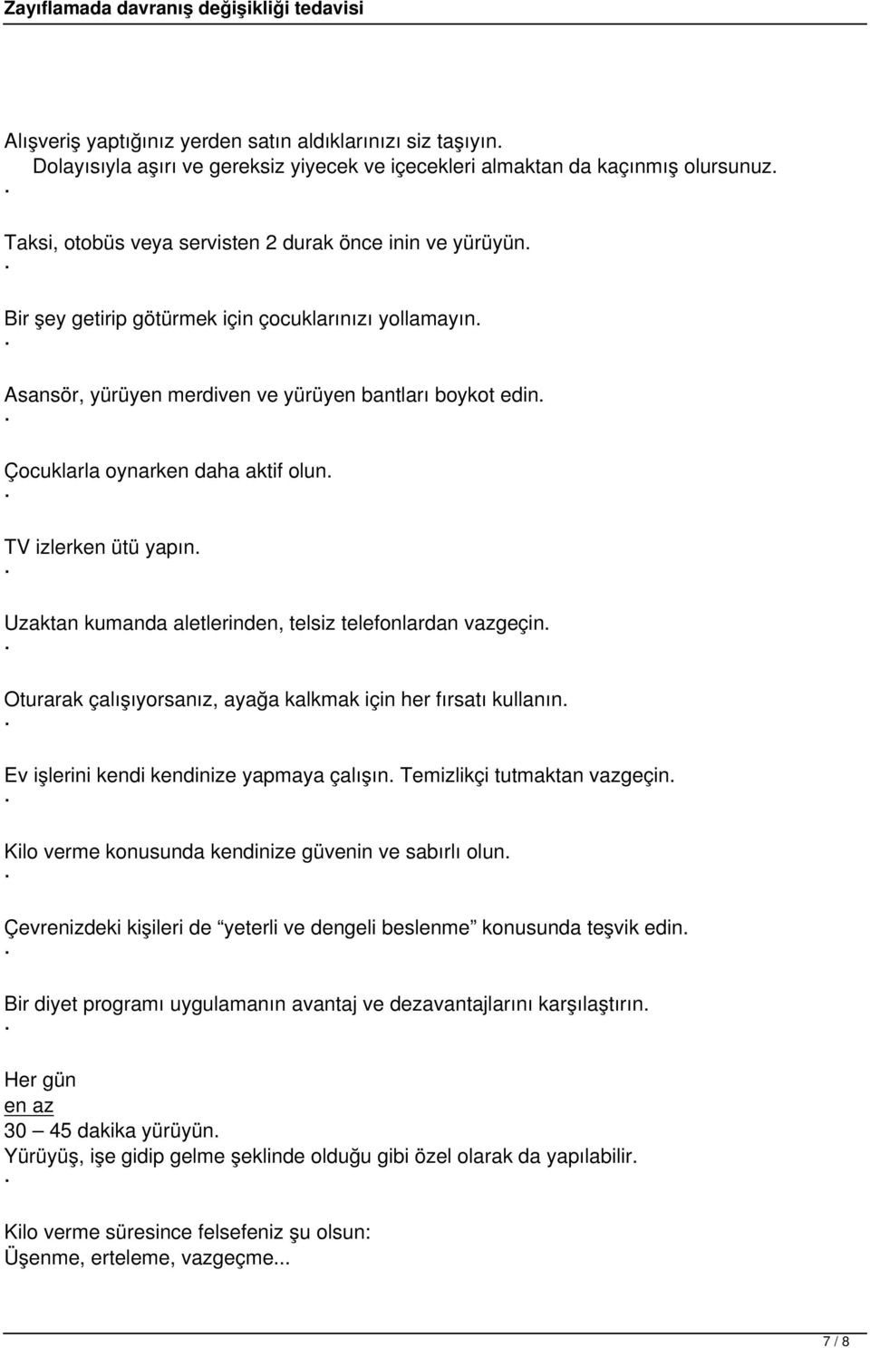 Çocuklarla oynarken daha aktif olun. TV izlerken ütü yapın. Uzaktan kumanda aletlerinden, telsiz telefonlardan vazgeçin. Oturarak çalışıyorsanız, ayağa kalkmak için her fırsatı kullanın.