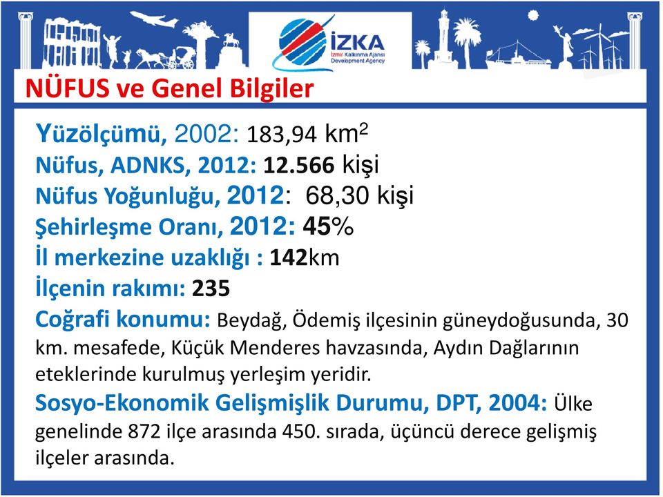 Coğrafi konumu: Beydağ, Ödemiş ilçesinin güneydoğusunda, 30 km.