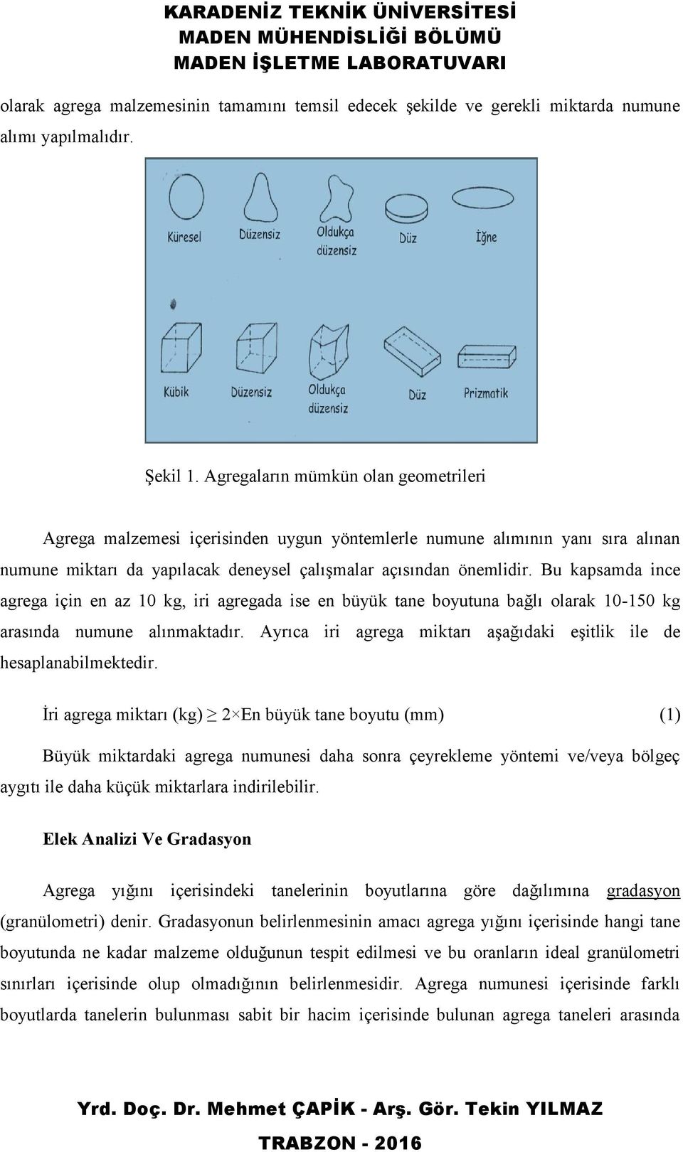 Bu kapsamda ince agrega için en az 10 kg, iri agregada ise en büyük tane boyutuna bağlı olarak 10-150 kg arasında numune alınmaktadır.