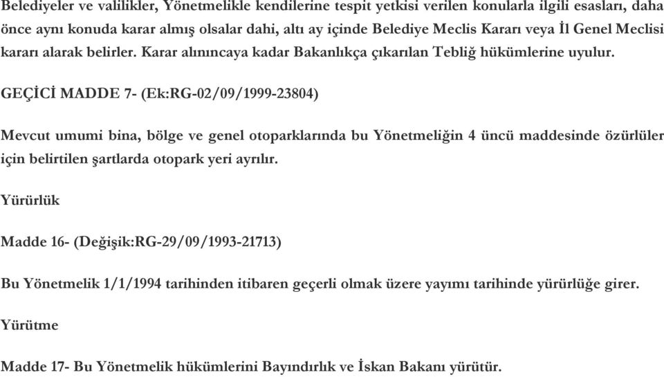 GEÇİCİ MADDE 7- (Ek:RG-02/09/1999-23804) Mevcut umumi bina, bölge ve genel otoparklarında bu Yönetmeliğin 4 üncü maddesinde özürlüler için belirtilen şartlarda otopark yeri