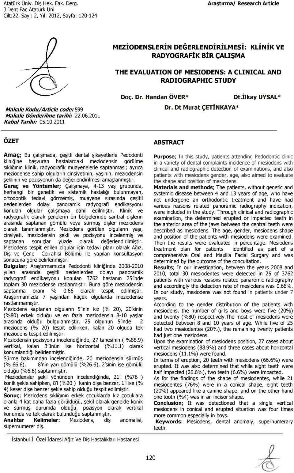 İlkay UYSAL* ÖZET ABSTRACT Amaç; Bu çalışmada, çeşitli dental şikayetlerle Pedodonti kliniğine başvuran hastalardaki meziodensin görülme sıklığının klinik, radyografik muayenelerle saptanması; ayrıca