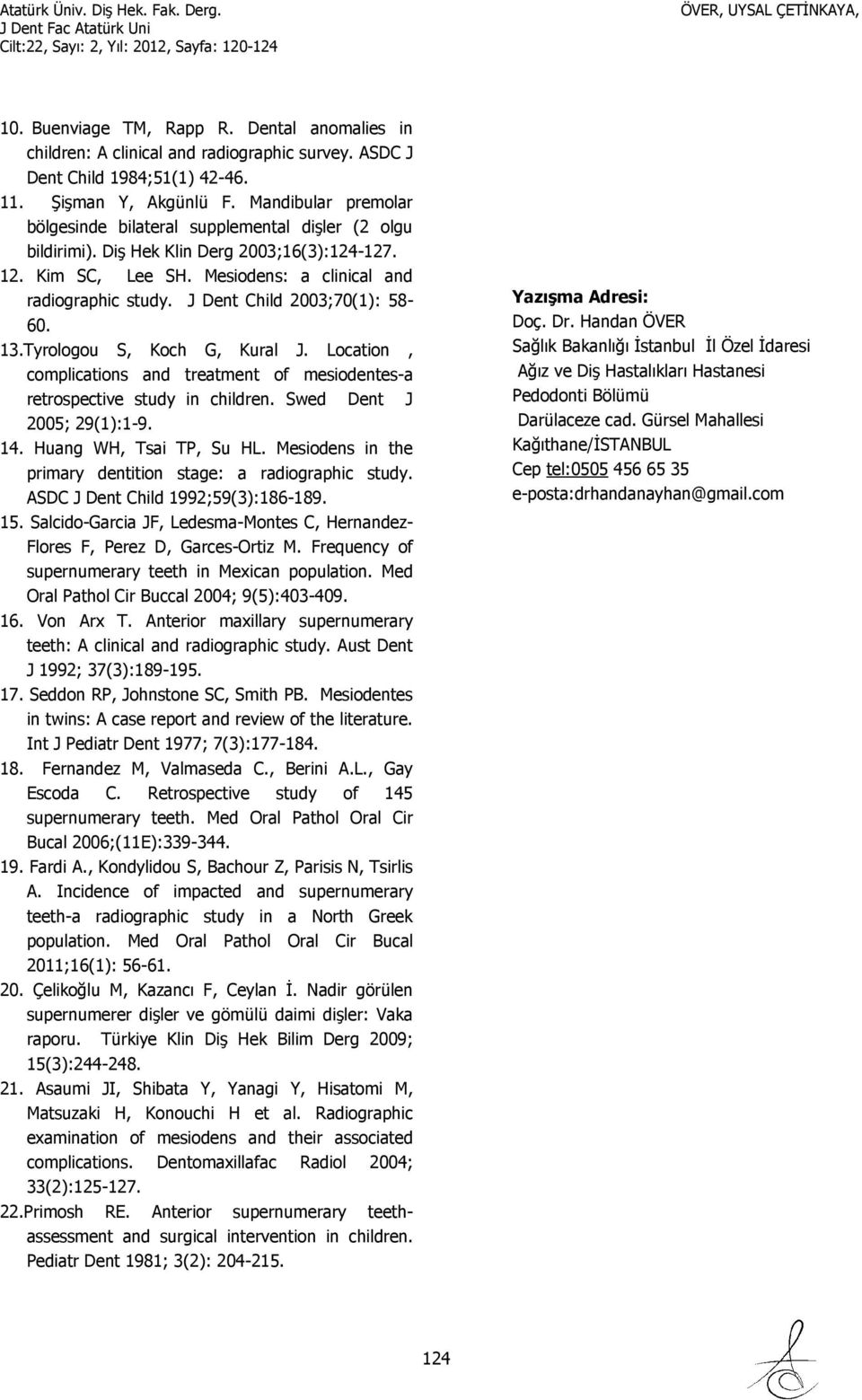 J Dent Child 2003;70(1): 58-60. 13.Tyrologou S, Koch G, Kural J. Location, complications and treatment of mesiodentes-a retrospective study in children. Swed Dent J 2005; 29(1):1-9. 14.