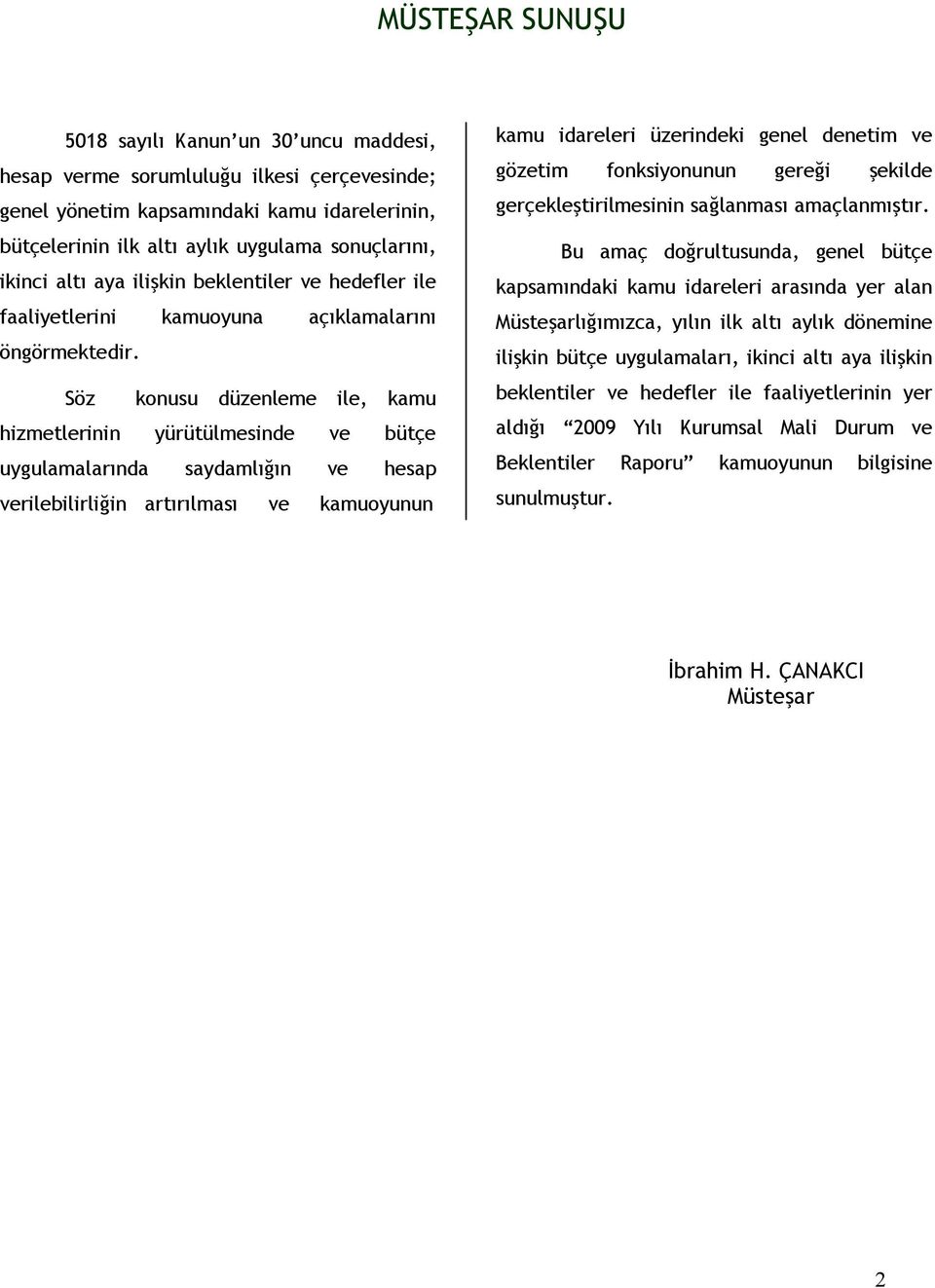 Söz konusu düzenleme ile, kamu hizmetlerinin yürütülmesinde ve bütçe uygulamalarında saydamlığın ve hesap verilebilirliğin artırılması ve kamuoyunun kamu idareleri üzerindeki genel denetim ve gözetim