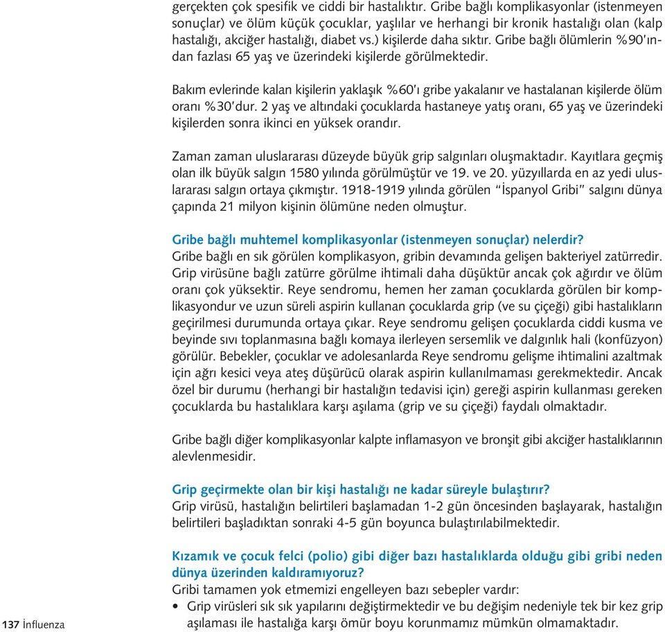 Gribe ba l ölümlerin %90 ndan fazlas 65 yafl ve üzerindeki kiflilerde görülmektedir. Bak m evlerinde kalan kiflilerin yaklafl k %60 gribe yakalan r ve hastalanan kiflilerde ölüm oran %30 dur.