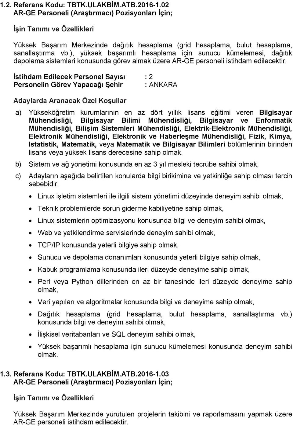 İstihdam Edilecek Personel Sayısı : 2 a) Yükseköğretim kurumlarının en az dört yıllık lisans eğitimi veren Bilgisayar Mühendisliği, Bilişim Sistemleri Mühendisliği, Elektrik-Elektronik Mühendisliği,