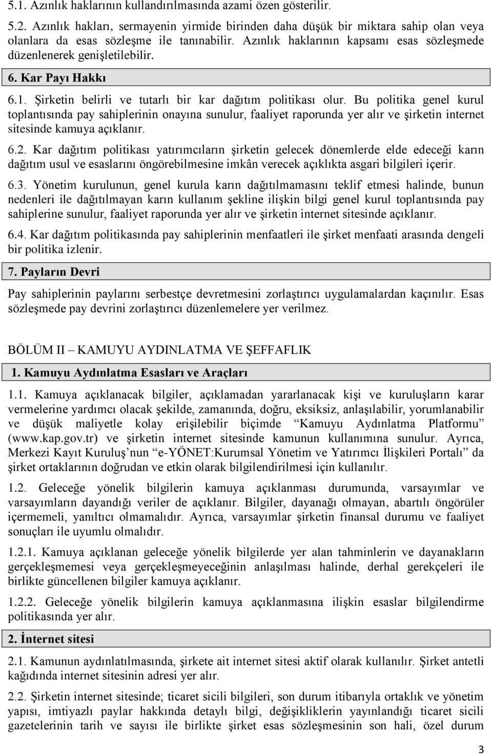 Bu politika genel kurul toplantısında pay sahiplerinin onayına sunulur, faaliyet raporunda yer alır ve şirketin internet sitesinde kamuya açıklanır. 6.2.