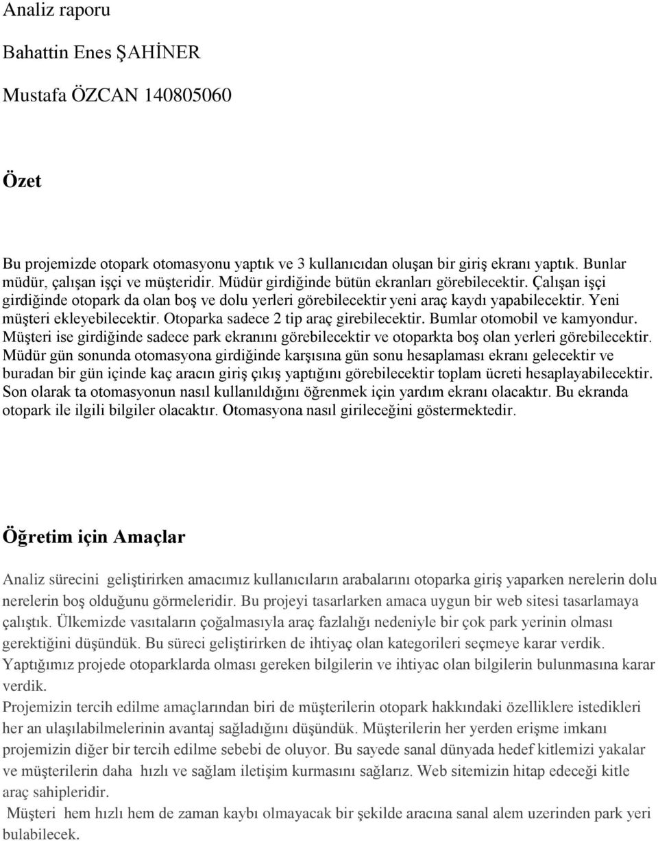 Otoparka sadece 2 tip araç girebilecektir. Bumlar otomobil ve kamyondur. Müşteri ise girdiğinde sadece park ekranını görebilecektir ve otoparkta boş olan yerleri görebilecektir.