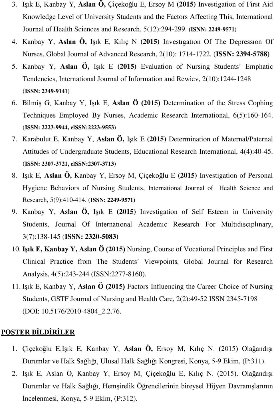 (ISSN: 2394-5788) 5. Kanbay Y, Aslan Ö, Işık E (2015) Evaluation of Nursing Students Emphatic Tendencies, International Journal of Information and Rewiev, 2(10):1244-1248 (ISSN: 2349-9141) 6.