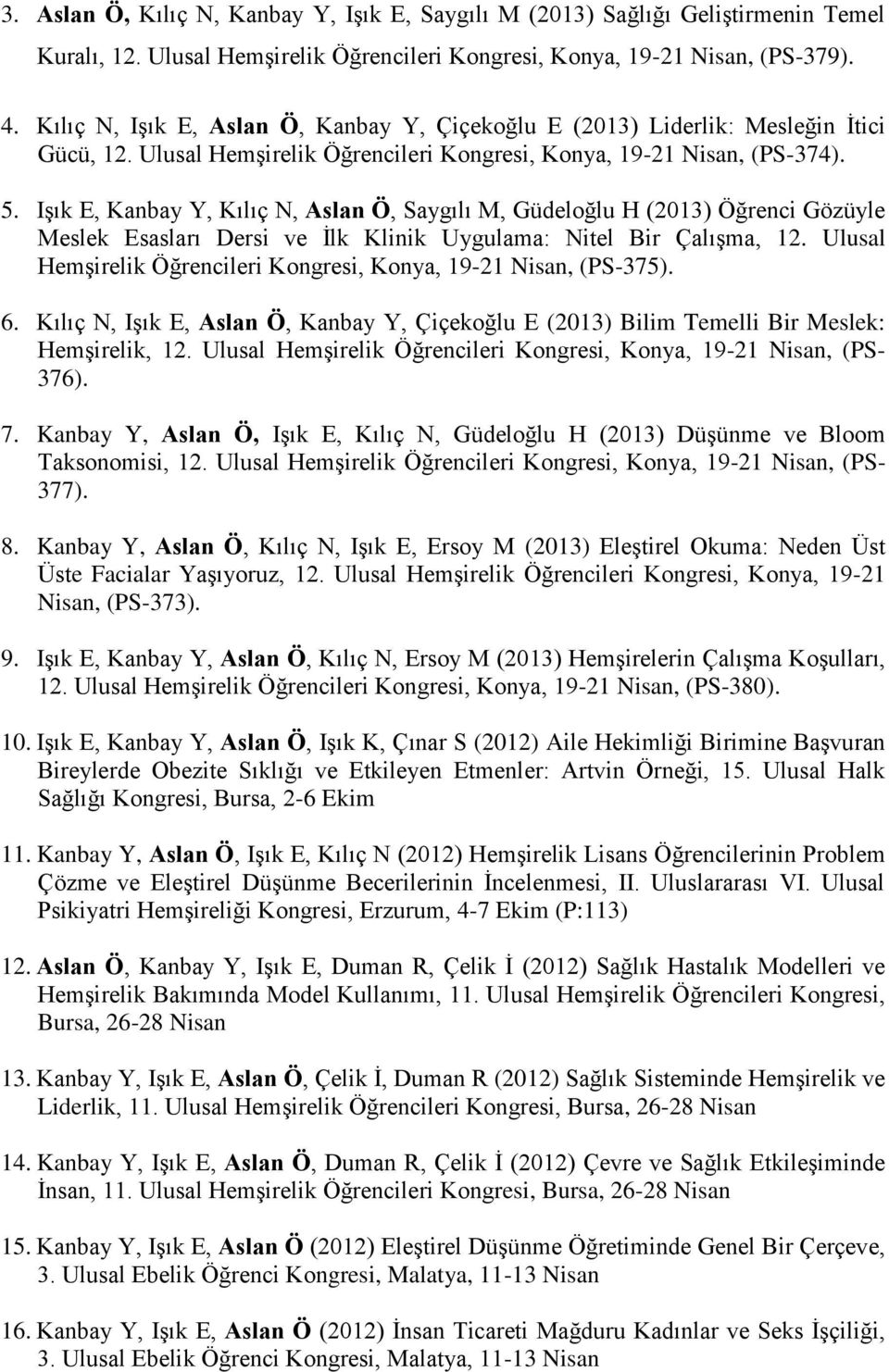 Işık E, Kanbay Y, Kılıç N, Aslan Ö, Saygılı M, Güdeloğlu H (2013) Öğrenci Gözüyle Meslek Esasları Dersi ve İlk Klinik Uygulama: Nitel Bir Çalışma, 12.