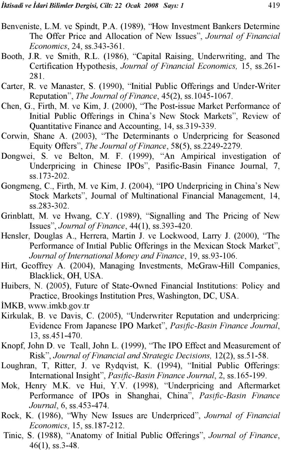 (1986), Capital Raising, Underwriting, and The Certification Hypothesis, Journal of Financial Economics, 15, ss.261-281. Carter, R. ve Manaster, S.