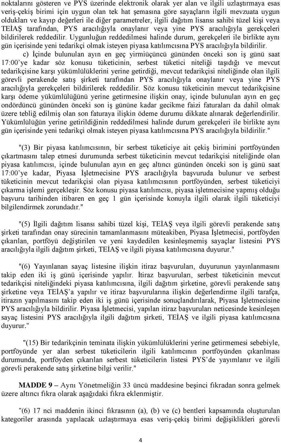 Uygunluğun reddedilmesi halinde durum, gerekçeleri ile birlikte aynı gün içerisinde yeni tedarikçi olmak isteyen piyasa katılımcısına PYS aracılığıyla bildirilir.