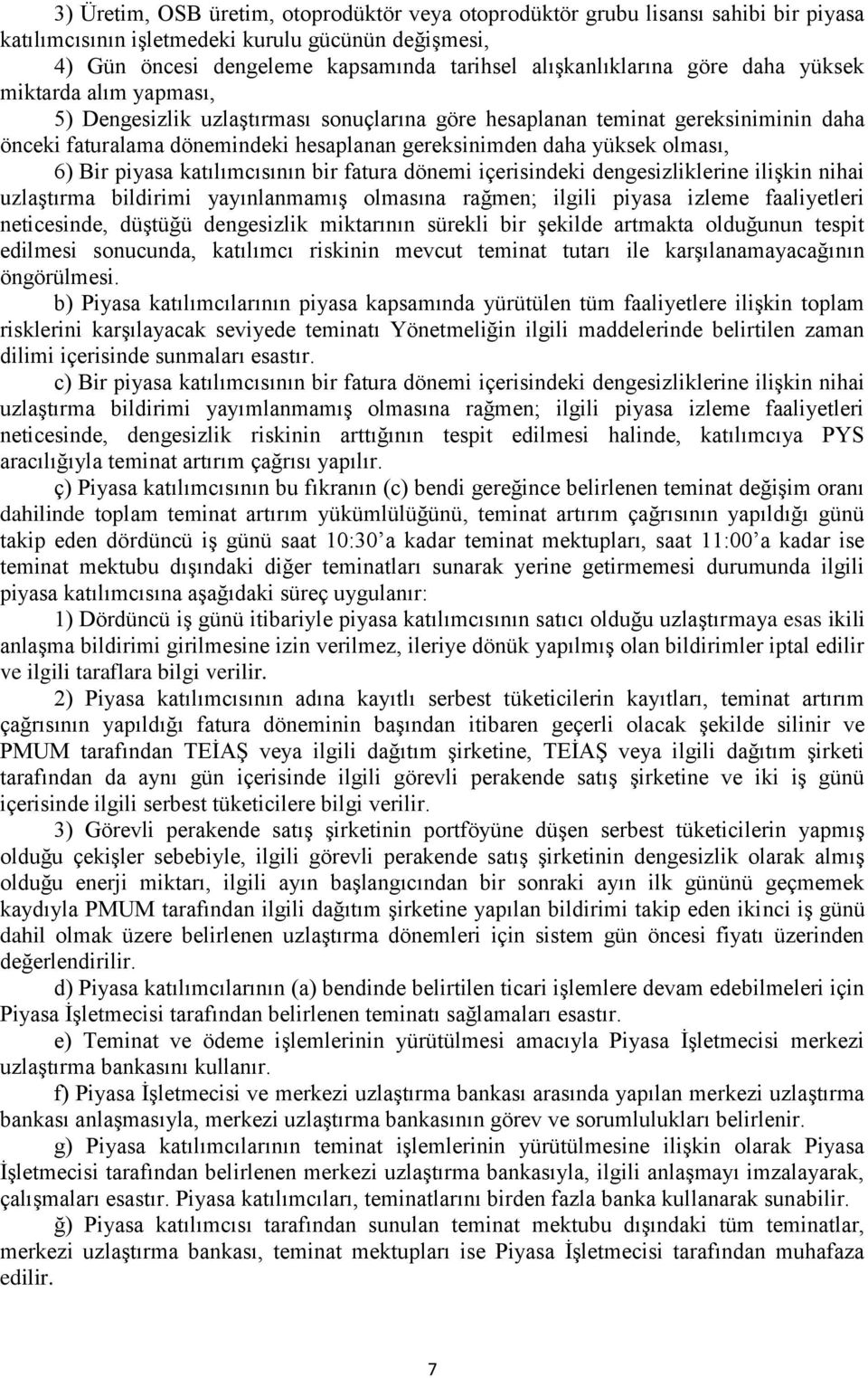 6) Bir piyasa katılımcısının bir fatura dönemi içerisindeki dengesizliklerine ilişkin nihai uzlaştırma bildirimi yayınlanmamış olmasına rağmen; ilgili piyasa izleme faaliyetleri neticesinde, düştüğü