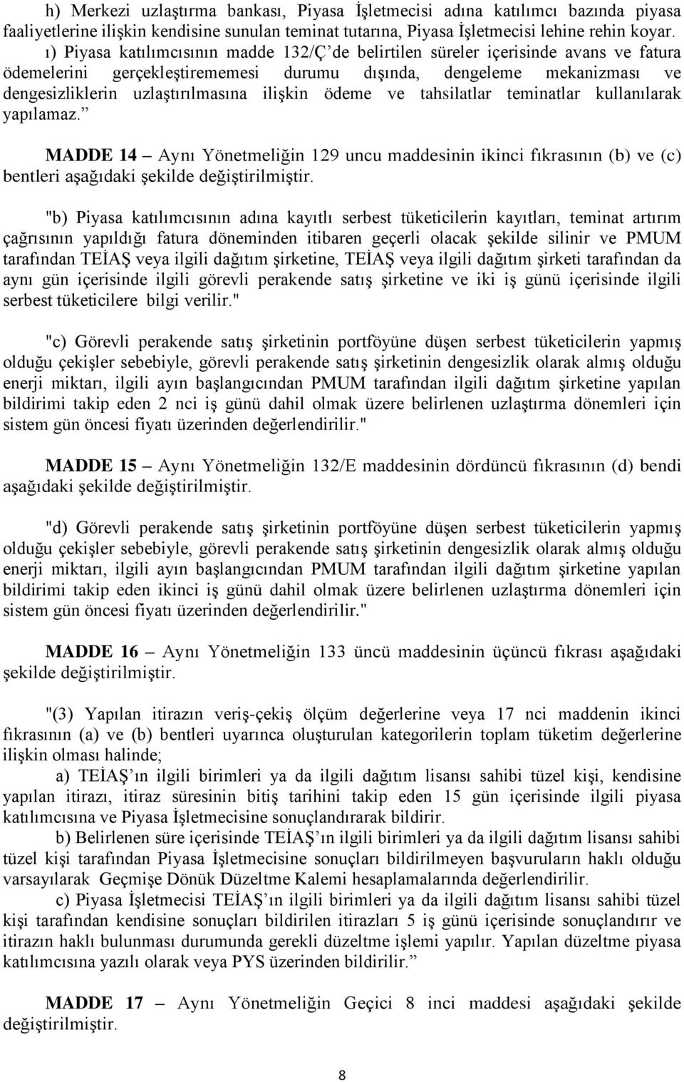 ilişkin ödeme ve tahsilatlar teminatlar kullanılarak yapılamaz. MADDE 14 Aynı Yönetmeliğin 129 uncu maddesinin ikinci fıkrasının (b) ve (c) bentleri aşağıdaki şekilde değiştirilmiştir.