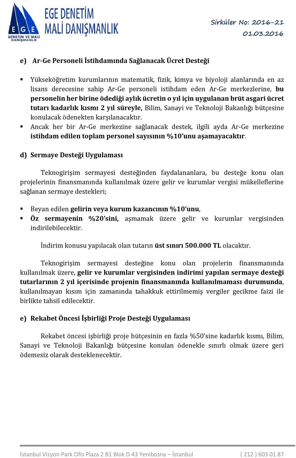 ödenekten karşılanacaktır. Ancak her bir Ar-Ge merkezine sağlanacak destek, ilgili ayda Ar-Ge merkezine istihdam edilen toplam personel sayısının %10 unu aşamayacaktır.